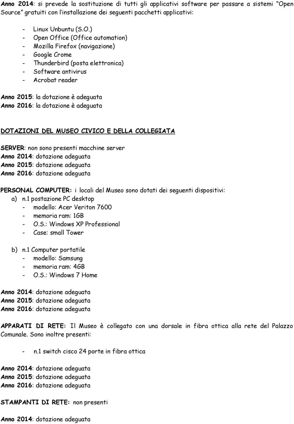 ) - Open Office (Office automation) - Mozilla Firefox (navigazione) - Google Crome - Thunderbird (posta elettronica) - Software antivirus - Acrobat reader Anno 2015: la dotazione è adeguata Anno