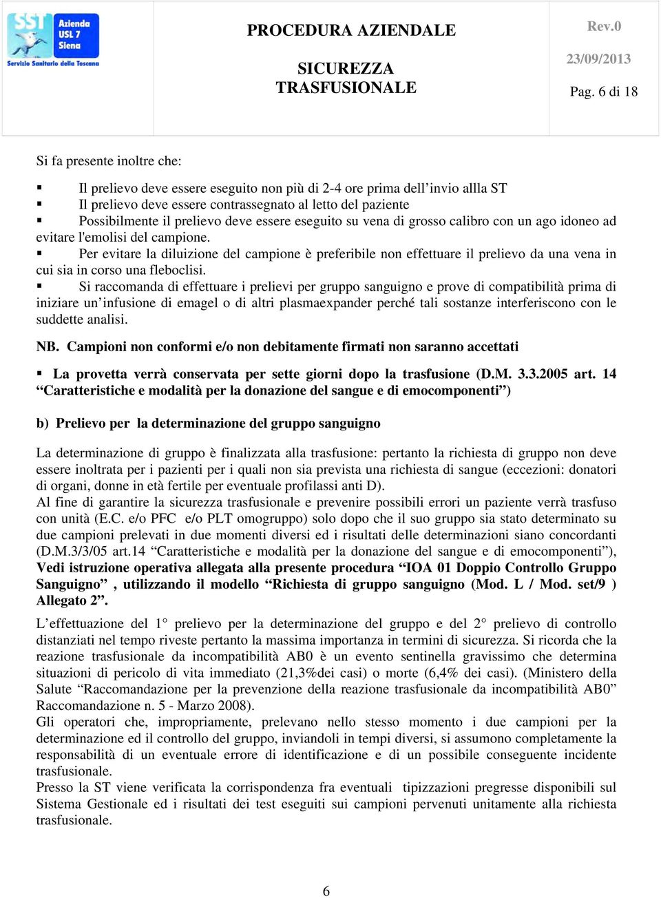 Per evitare la diluizione del campione è preferibile non effettuare il prelievo da una vena in cui sia in corso una fleboclisi.