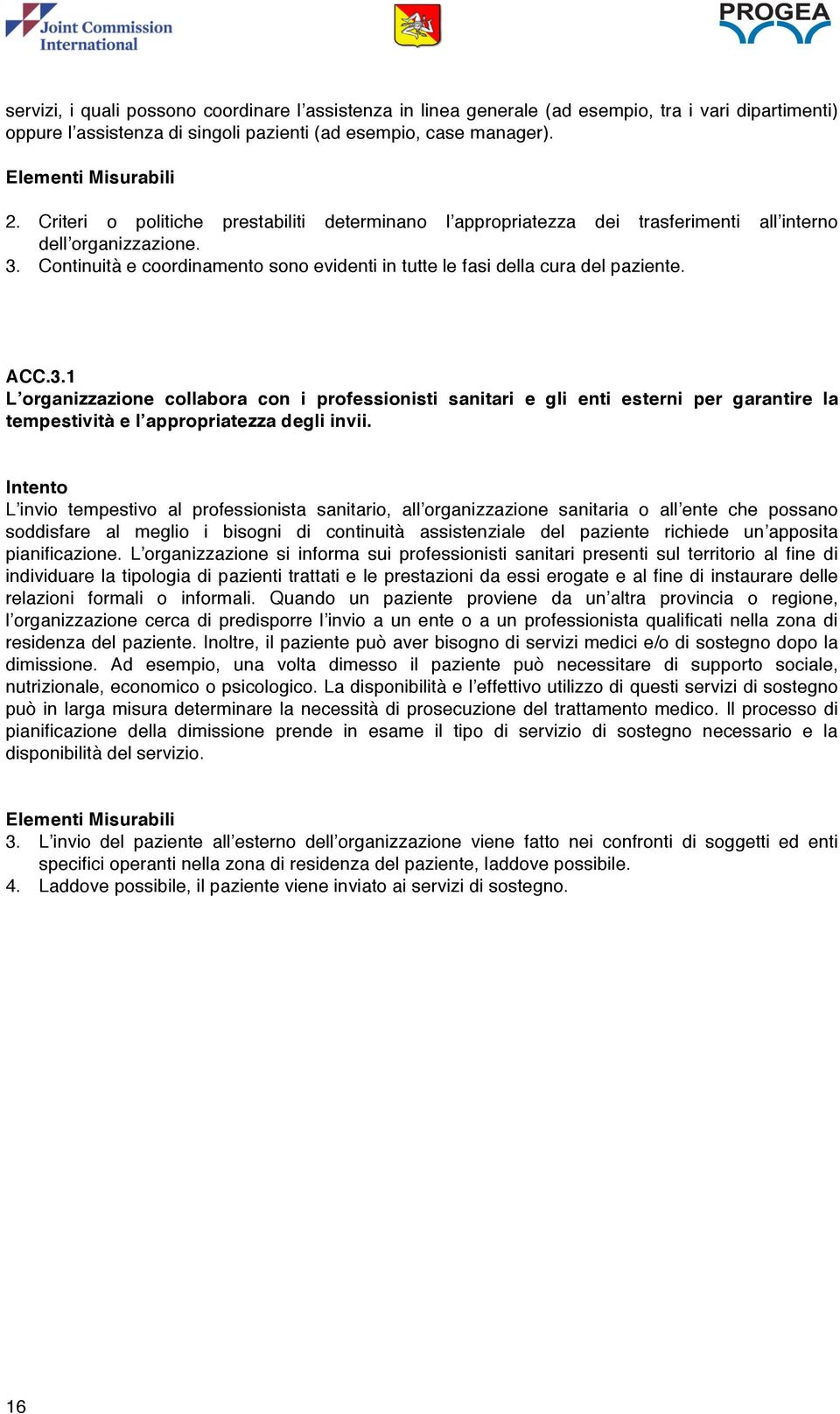 ACC.3.1 L organizzazione collabora con i professionisti sanitari e gli enti esterni per garantire la tempestività e l appropriatezza degli invii.