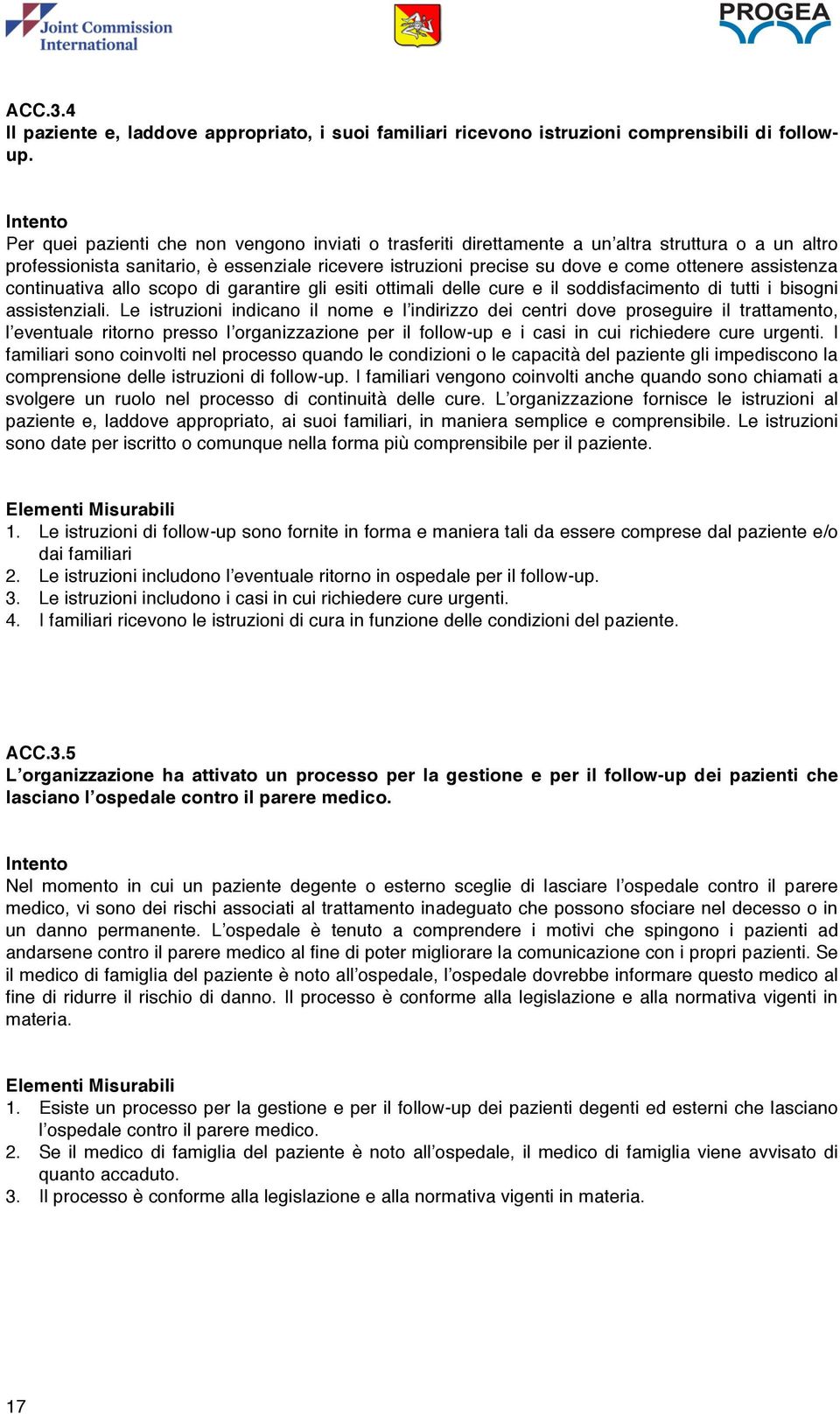 assistenza continuativa allo scopo di garantire gli esiti ottimali delle cure e il soddisfacimento di tutti i bisogni assistenziali.