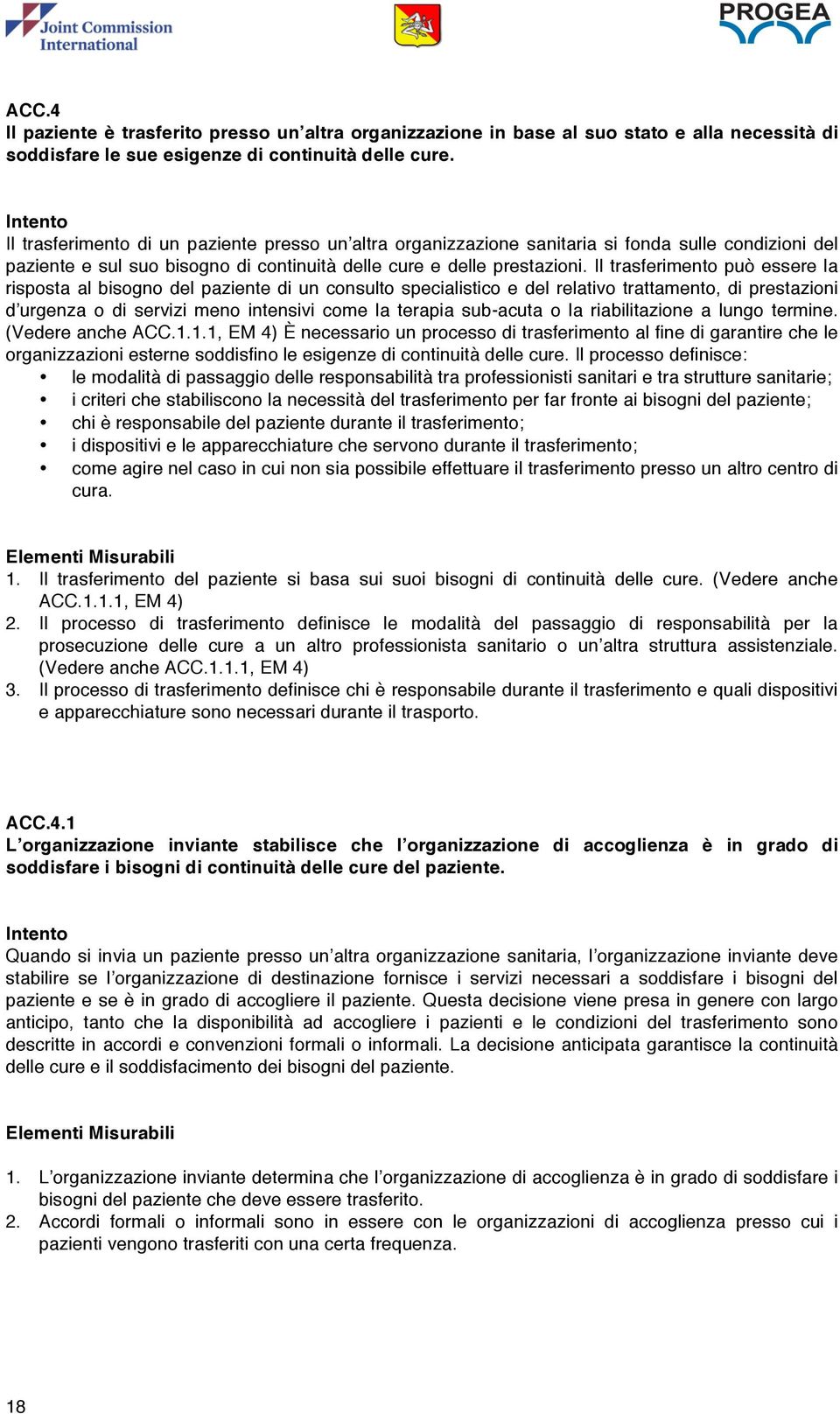 Il trasferimento può essere la risposta al bisogno del paziente di un consulto specialistico e del relativo trattamento, di prestazioni d urgenza o di servizi meno intensivi come la terapia sub-acuta