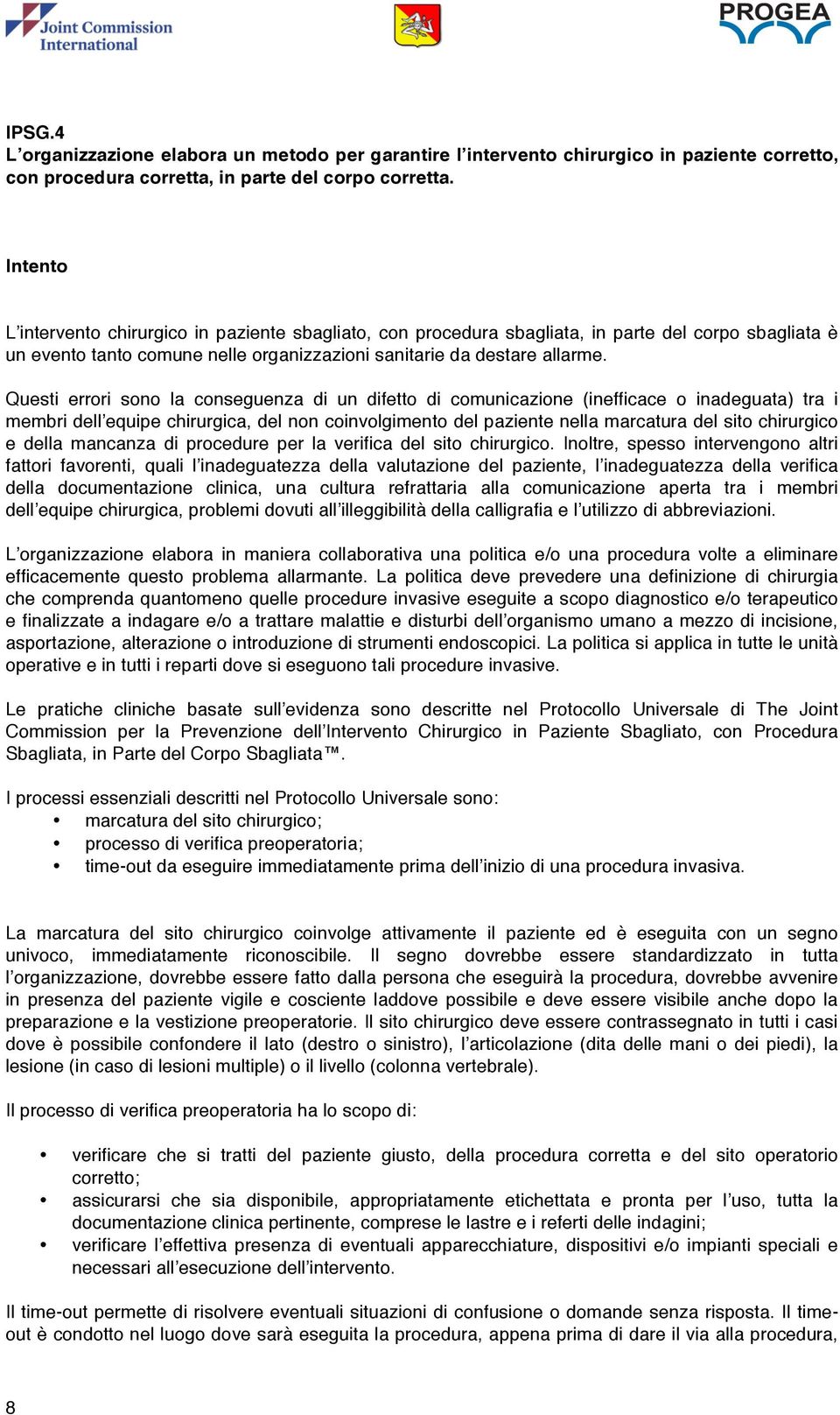 Questi errori sono la conseguenza di un difetto di comunicazione (inefficace o inadeguata) tra i membri dell equipe chirurgica, del non coinvolgimento del paziente nella marcatura del sito chirurgico