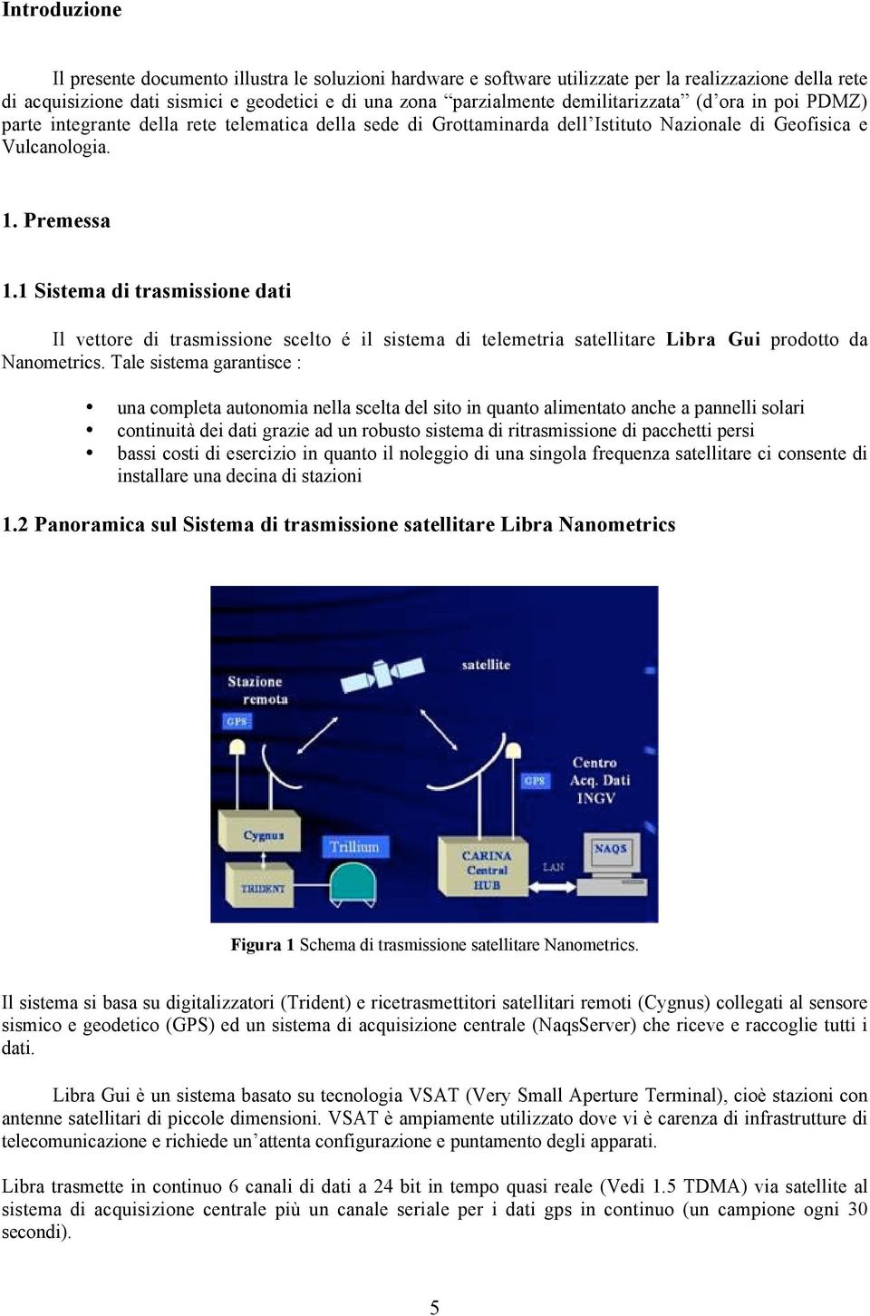 1 Sistema di trasmissione dati Il vettore di trasmissione scelto é il sistema di telemetria satellitare Libra Gui prodotto da Nanometrics.