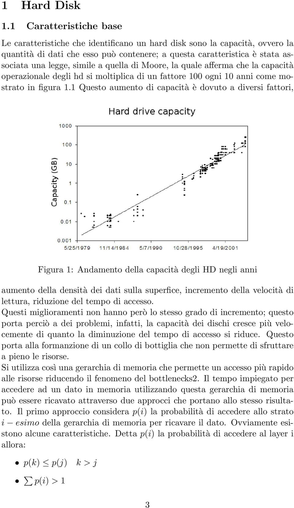 simile a quella di Moore, la quale afferma che la capacità operazionale degli hd si moltiplica di un fattore 100 ogni 10 anni come mostrato in figura 1.