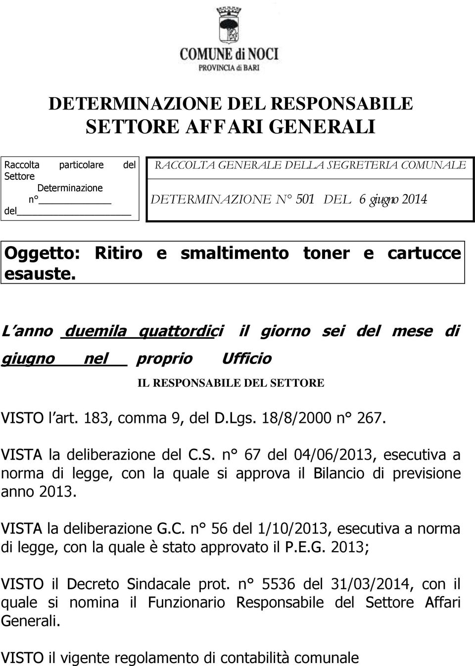 Lgs. 18/8/2000 n 267. VISTA la deliberazione del C.S. n 67 del 04/06/2013, esecutiva a norma di legge, con la quale si approva il Bilancio di previsione anno 2013. VISTA la deliberazione G.C. n 56 del 1/10/2013, esecutiva a norma di legge, con la quale è stato approvato il P.