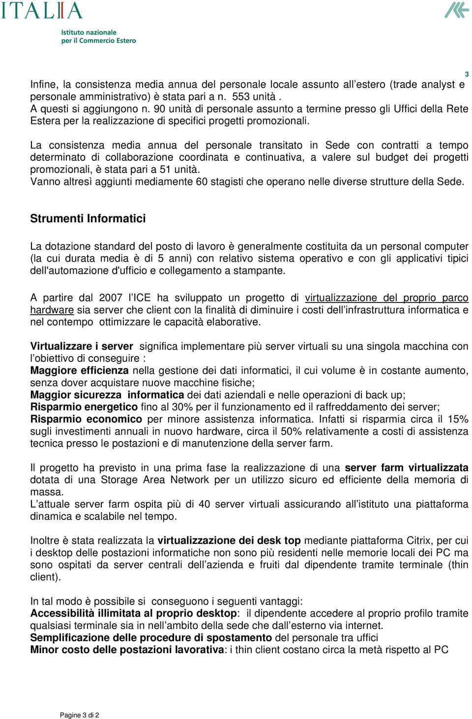 La cnsistenza media annua del persnale transitat in Sede cn cntratti a temp determinat di cllabrazine crdinata e cntinuativa, a valere sul budget dei prgetti prmzinali, è stata pari a 51 unità.