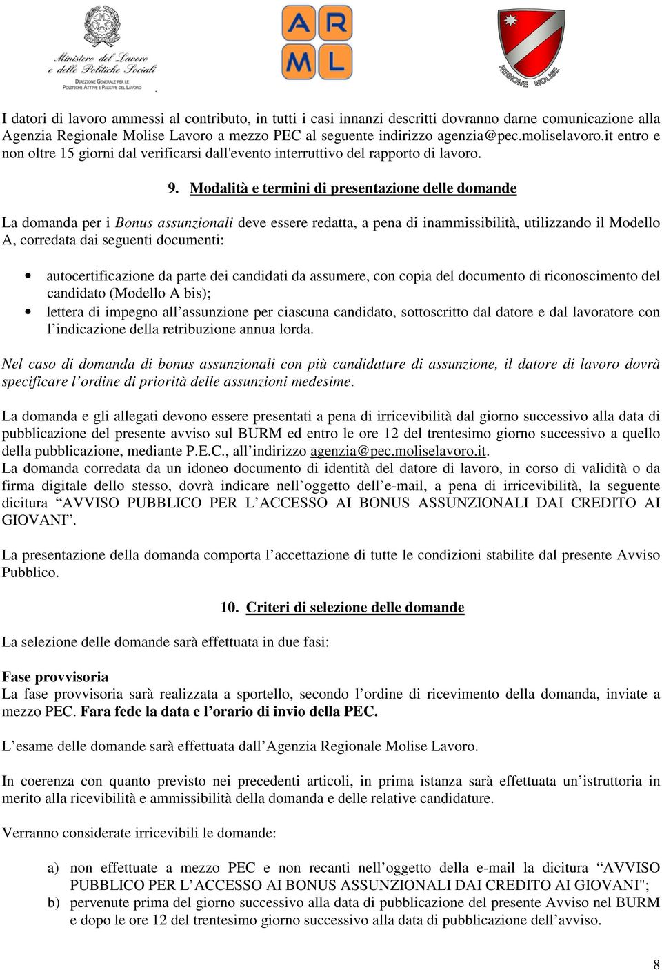 Modalità e termini di presentazione delle domande La domanda per i Bonus assunzionali deve essere redatta, a pena di inammissibilità, utilizzando il Modello A, corredata dai seguenti documenti: