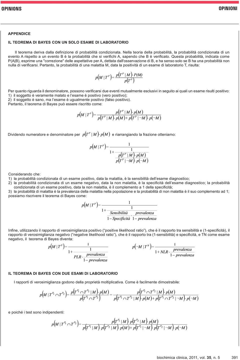 Questa probabilità, indicata come P(A B), esprime una "correzione" delle aspettative per A, dettata dall'osservazione di B, e ha senso solo se B ha una probabilità non nulla di verificarsi.