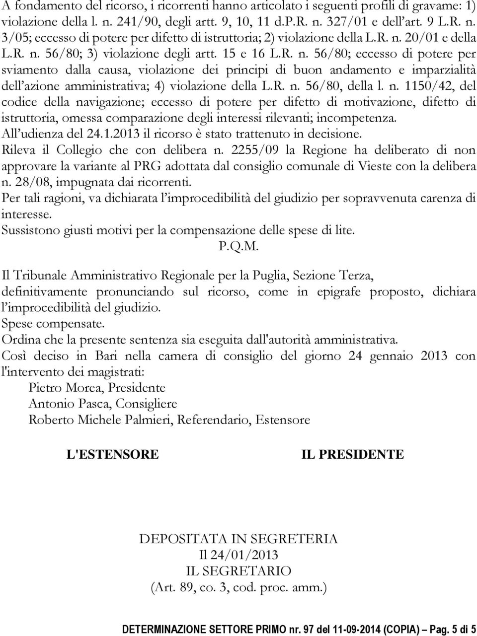 R. n. 56/80, della l. n. 1150/42, del codice della navigazione; eccesso di potere per difetto di motivazione, difetto di istruttoria, omessa comparazione degli interessi rilevanti; incompetenza.