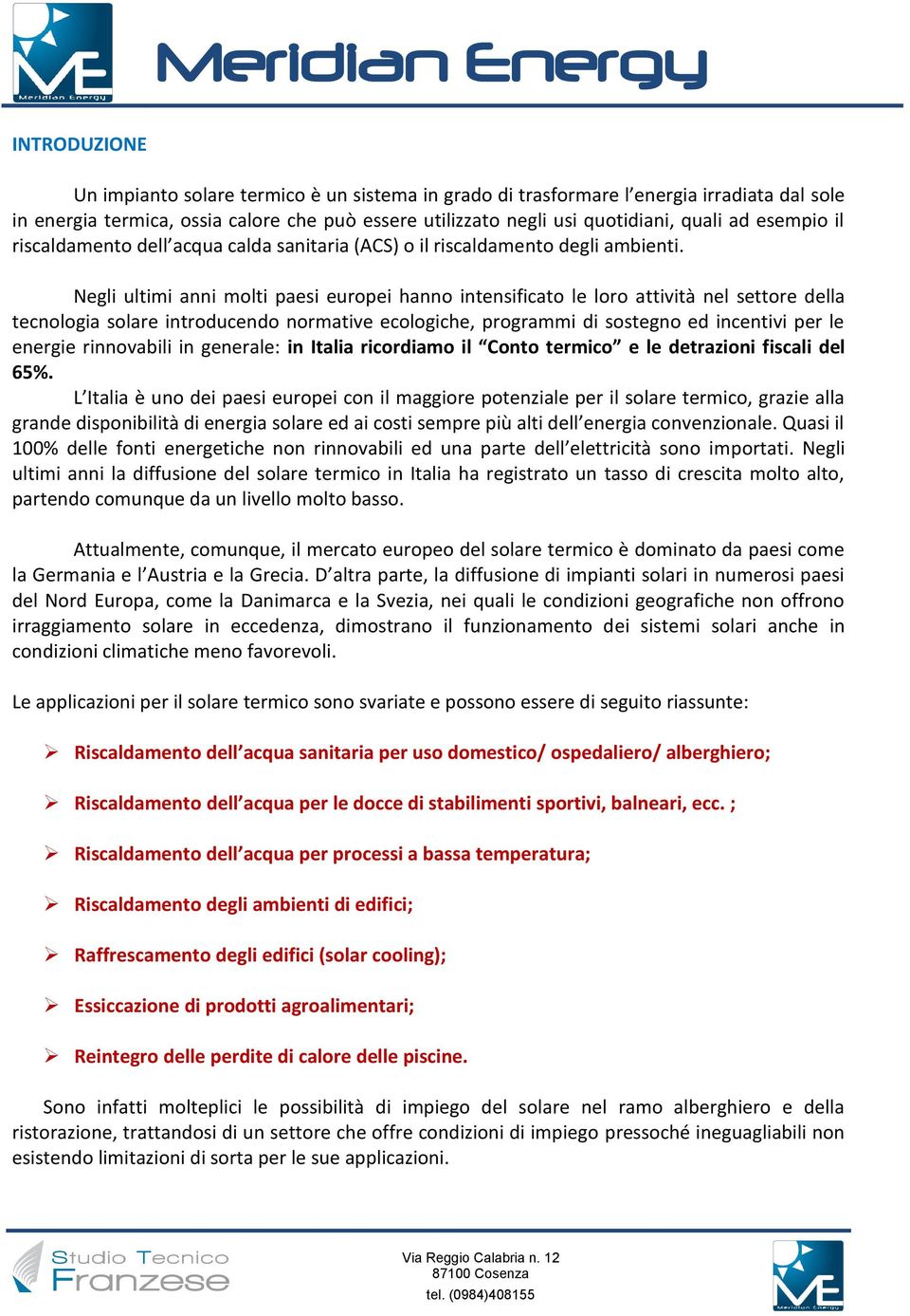 Negli ultimi anni molti paesi europei hanno intensificato le loro attività nel settore della tecnologia solare introducendo normative ecologiche, programmi di sostegno ed incentivi per le energie