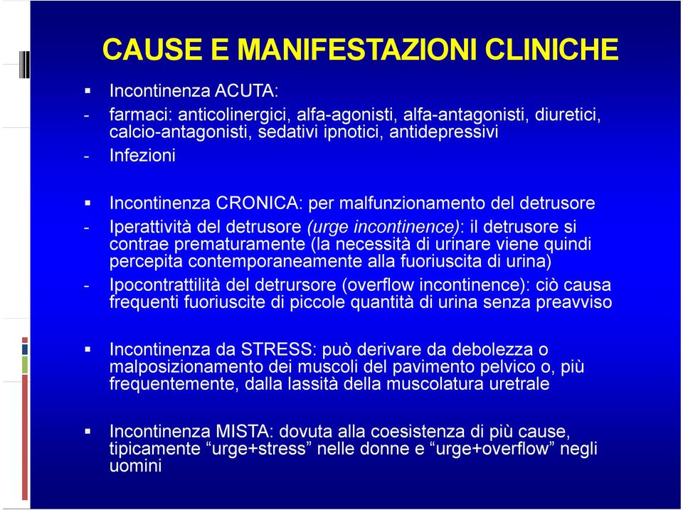 percepita contemporaneamente t alla fuoriuscita it di urina) - Ipocontrattilità del detrursore (overflow incontinence): ciò causa frequenti fuoriuscite di piccole quantità di urina senza preavviso