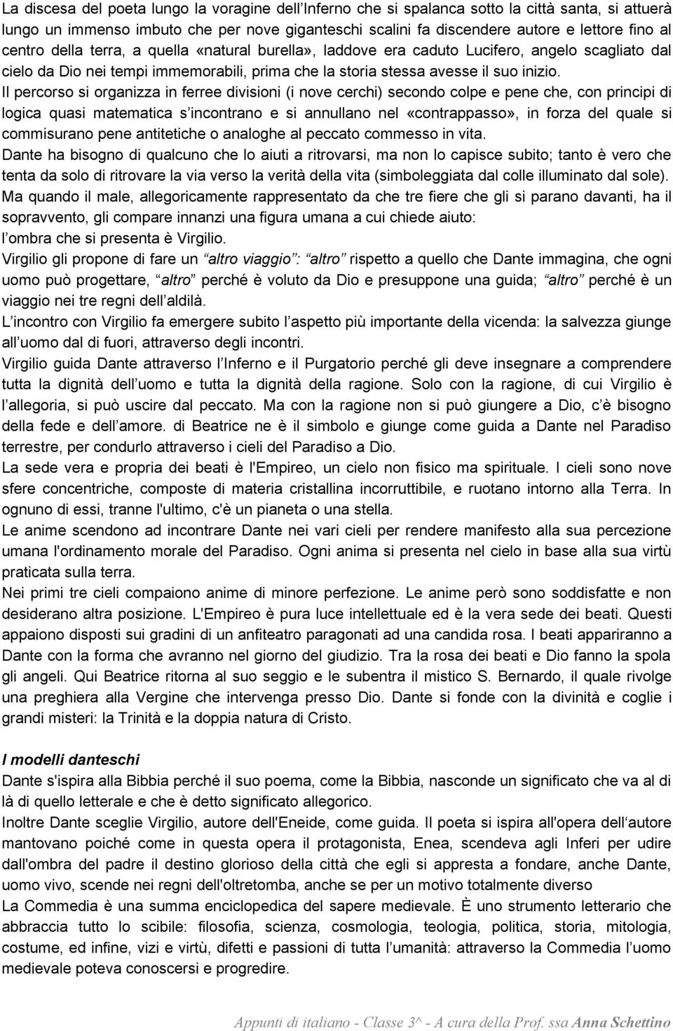 Il percorso si organizza in ferree divisioni (i nove cerchi) secondo colpe e pene che, con principi di logica quasi matematica s incontrano e si annullano nel «contrappasso», in forza del quale si