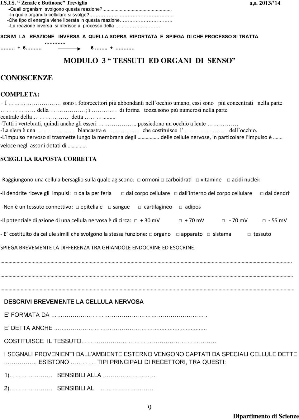 6.. + CONOSCENZE MODULO 3 TESSUTI ED ORGANI DI SENSO COMPLETA: - I sono i fotorecettori più abbondanti nell occhio umano, essi sono più concentrati nella parte della ; i.