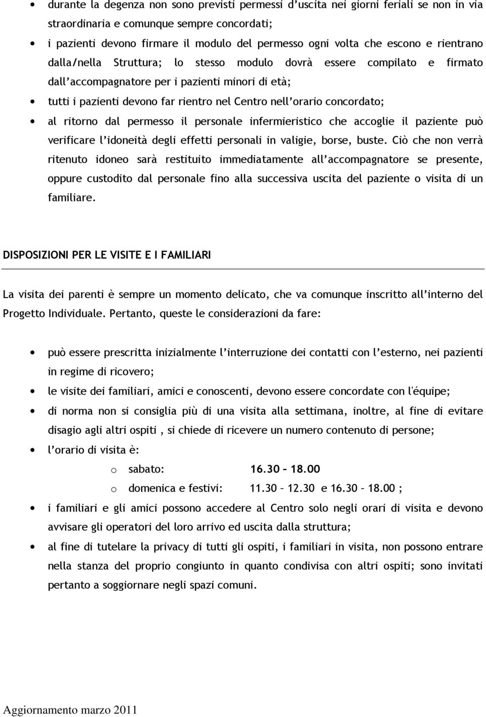 orario concordato; al ritorno dal permesso il personale infermieristico che accoglie il paziente può verificare l idoneità degli effetti personali in valigie, borse, buste.