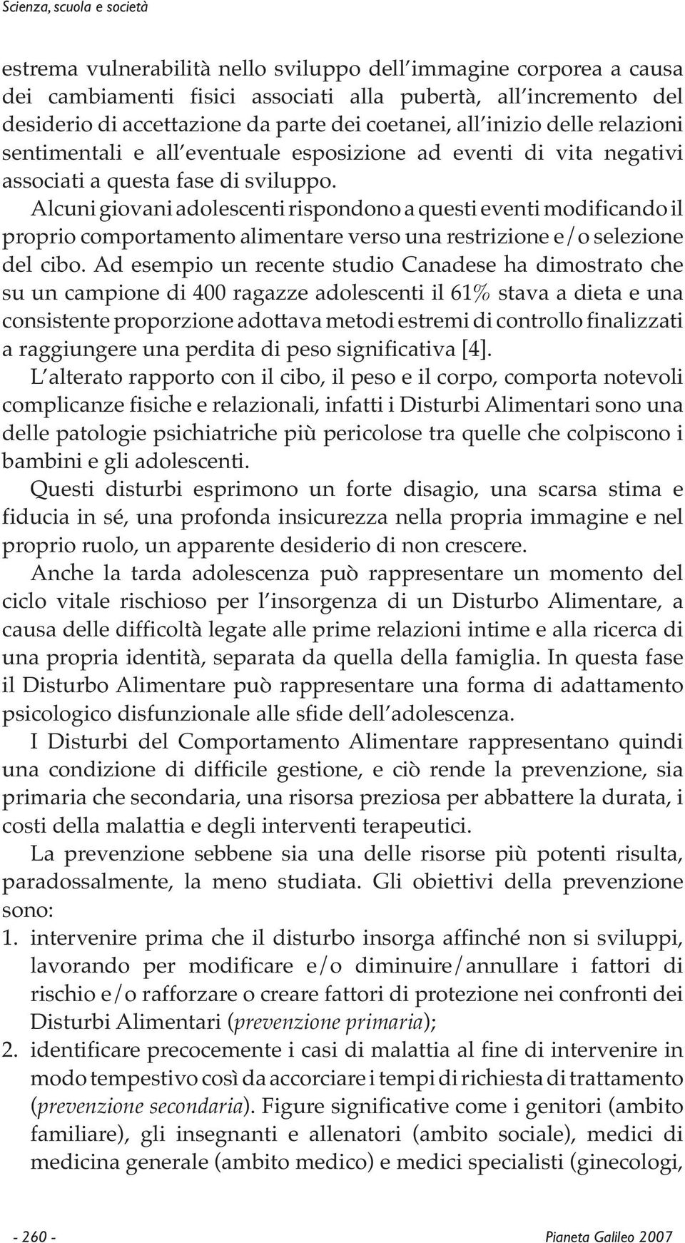 Alcuni giovani adolescenti rispondono a questi eventi modificando il proprio comportamento alimentare verso una restrizione e/o selezione del cibo.