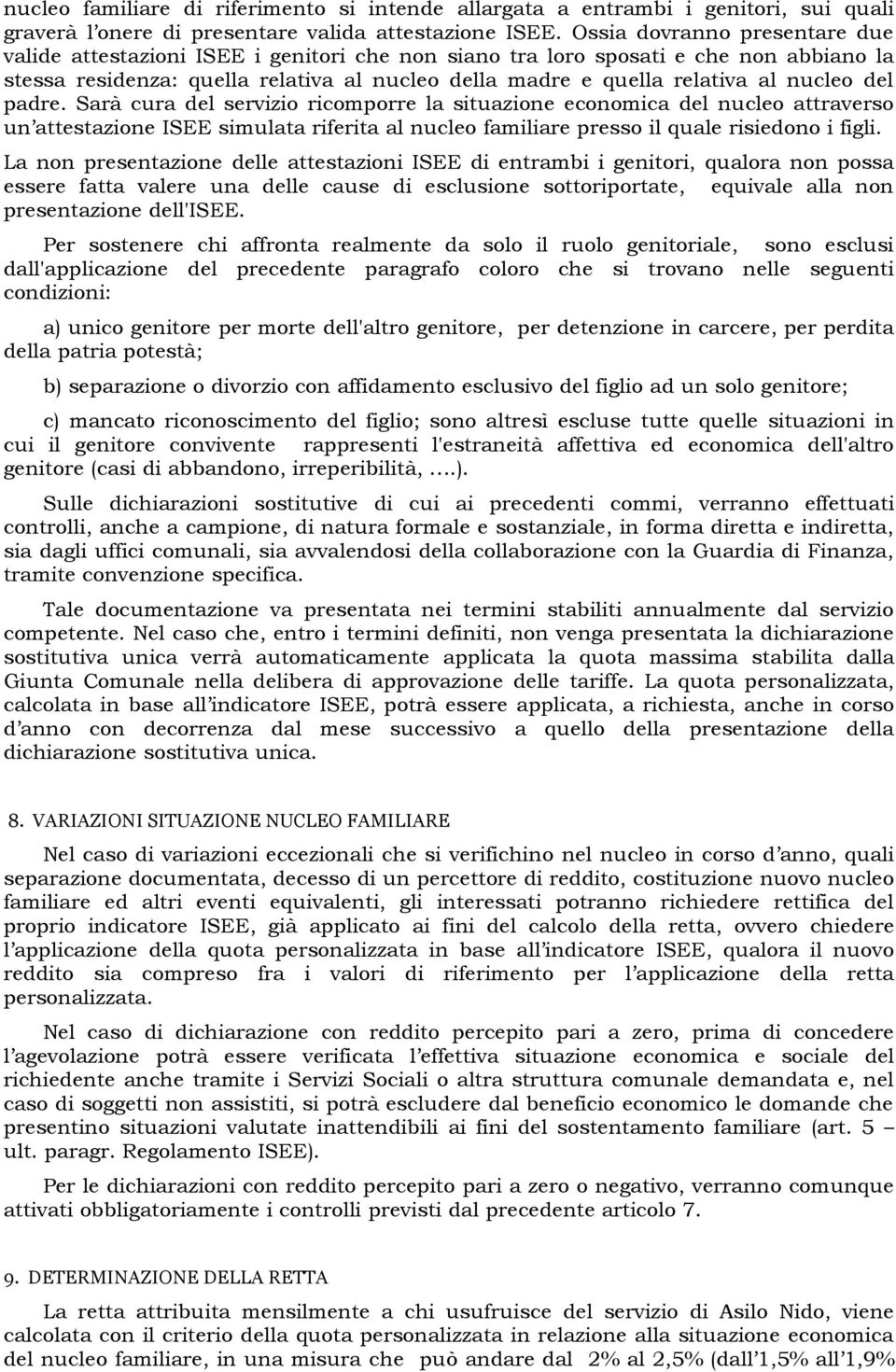 nucleo del padre. Sarà cura del servizio ricomporre la situazione economica del nucleo attraverso un attestazione ISEE simulata riferita al nucleo familiare presso il quale risiedono i figli.