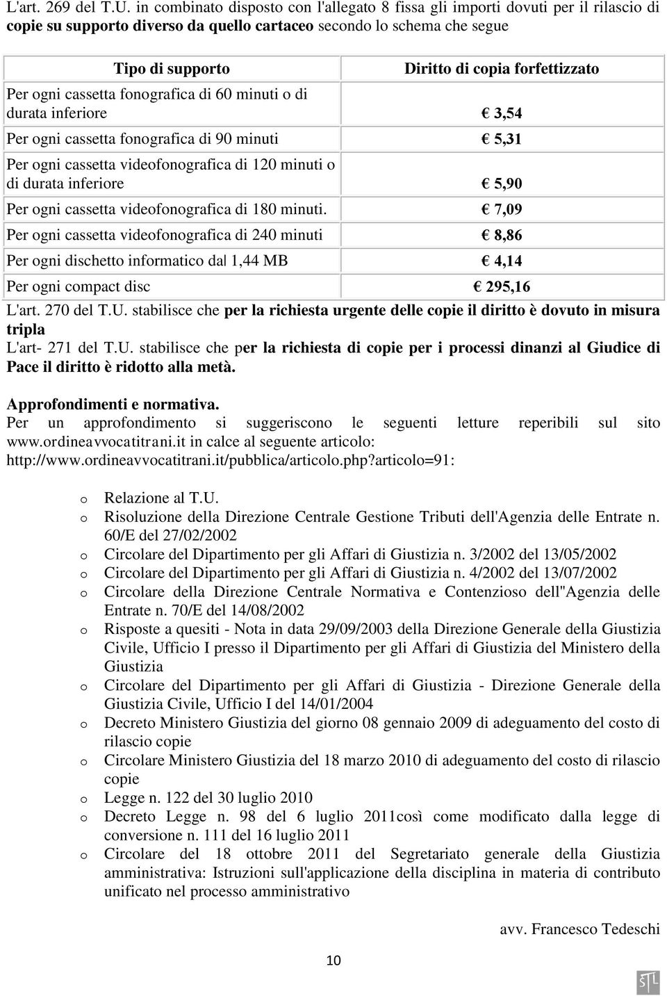 forfettizzato Per ogni cassetta fonografica di 60 minuti o di durata inferiore 3,54 Per ogni cassetta fonografica di 90 minuti 5,31 Per ogni cassetta videofonografica di 120 minuti o di durata