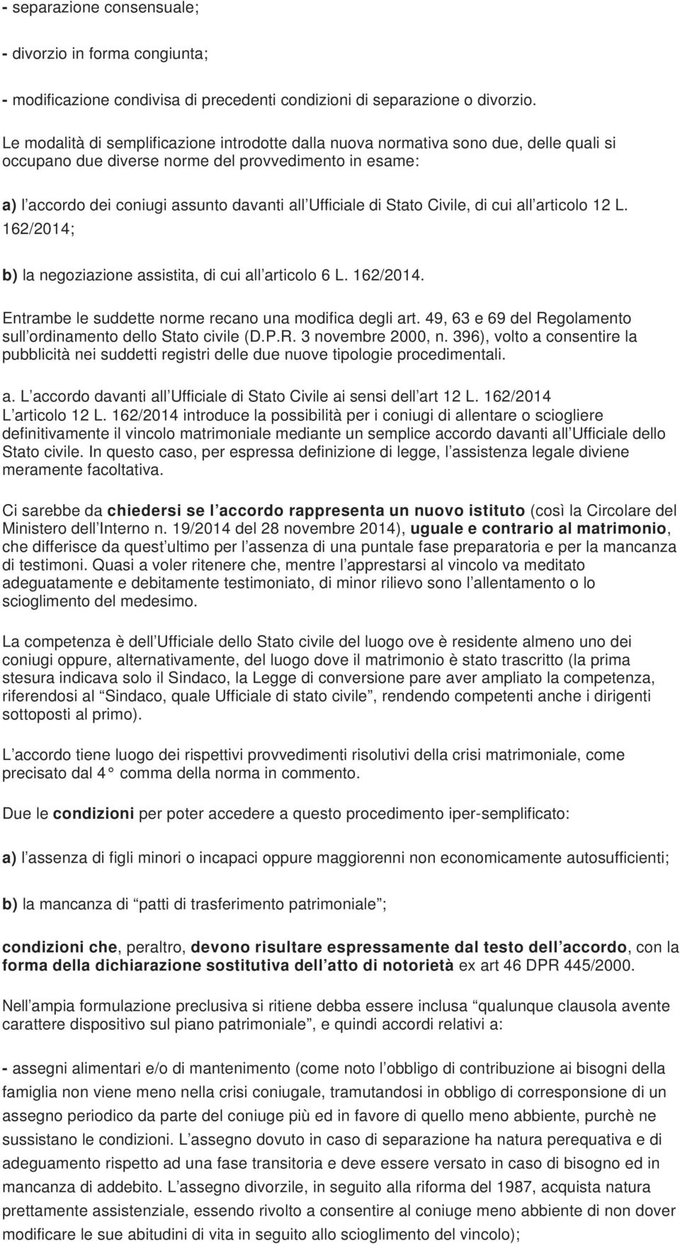 di Stato Civile, di cui all articolo 12 L. 162/2014; b) la negoziazione assistita, di cui all articolo 6 L. 162/2014. Entrambe le suddette norme recano una modifica degli art.