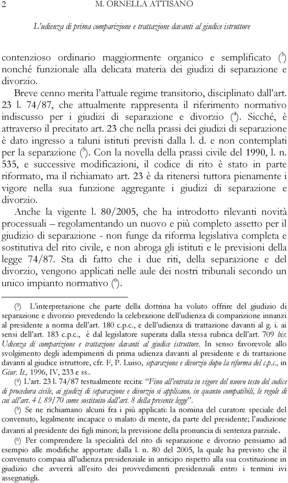 Sicché, è attraverso il precitato art. 23 che nella prassi dei giudizi di separazione è dato ingresso a taluni istituti previsti dalla l. d. e non contemplati per la separazione ( 5 ).