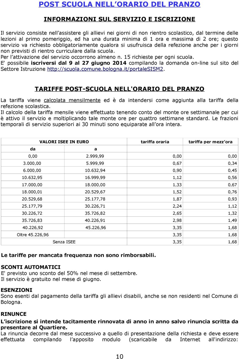 curriculare dalla scuola. Per l attivazione del servizio occorrono almeno n. 15 richieste per ogni scuola.