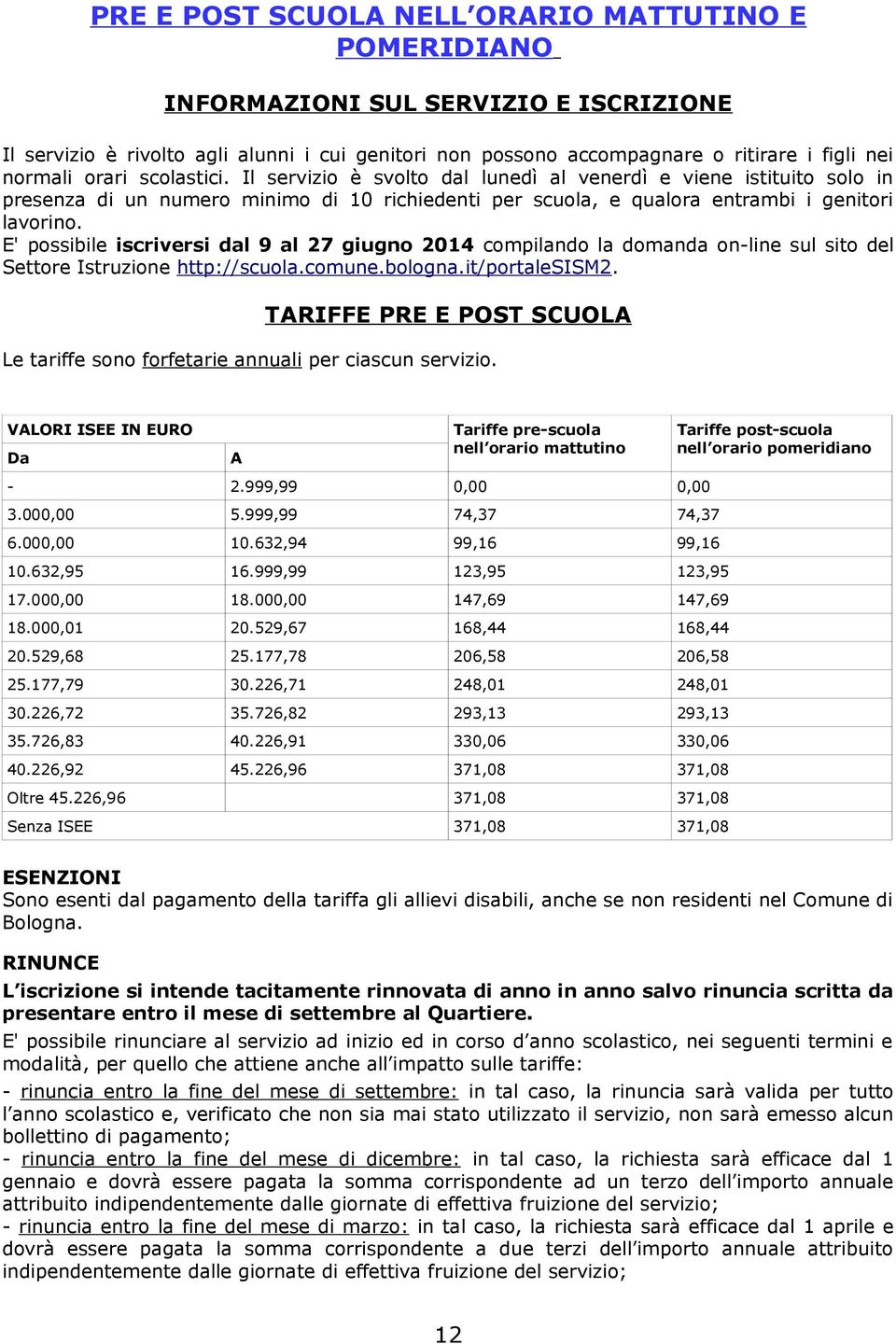 E' possibile iscriversi dal 9 al 27 giugno 2014 compilando la domanda on-line sul Settore Istruzione http://scuola.comune.bologna.it/portalesism2.