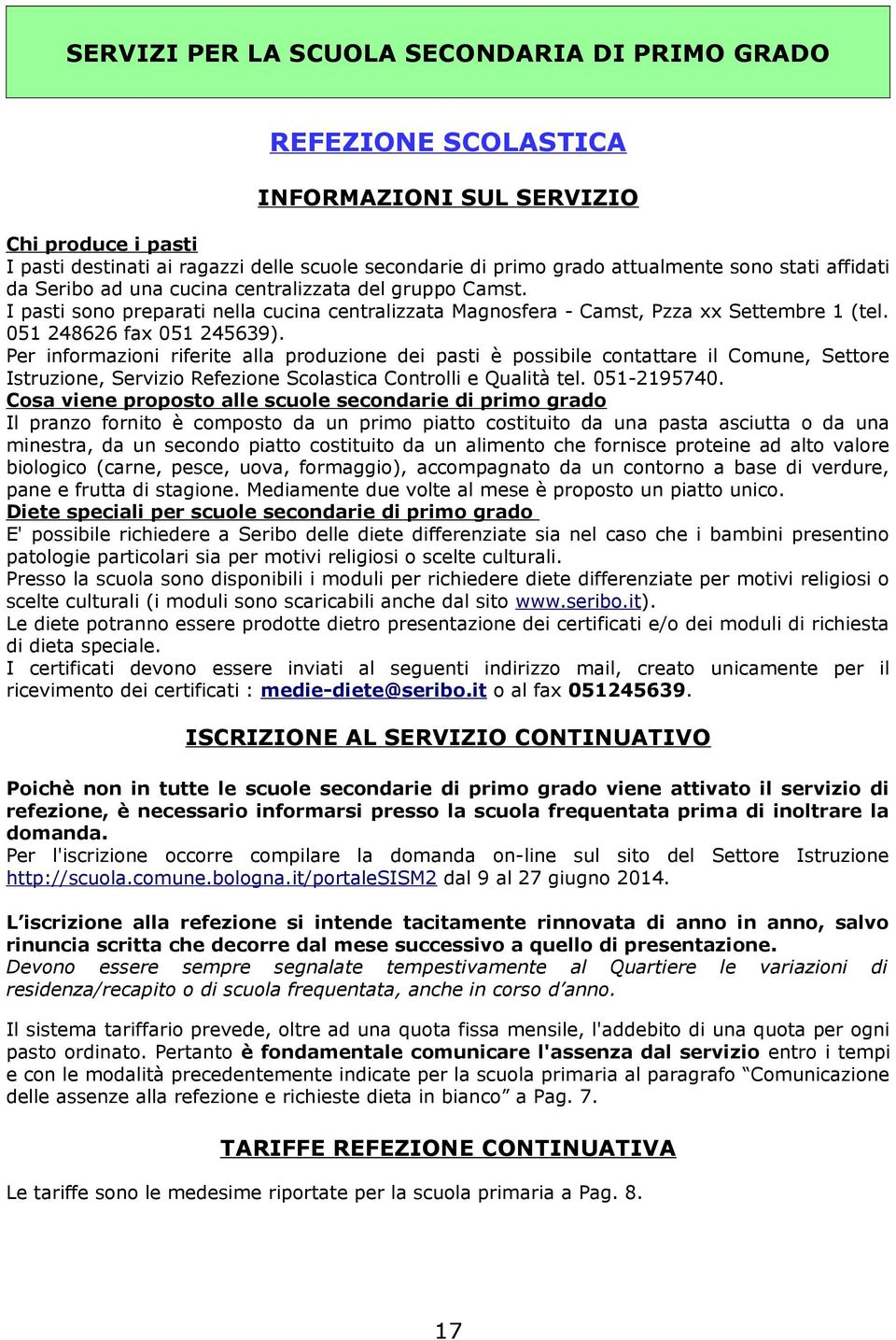 Per informazioni riferite alla produzione dei pasti è possibile contattare il Comune, Settore Istruzione, Servizio Refezione Scolastica Controlli e Qualità tel. 051-2195740.