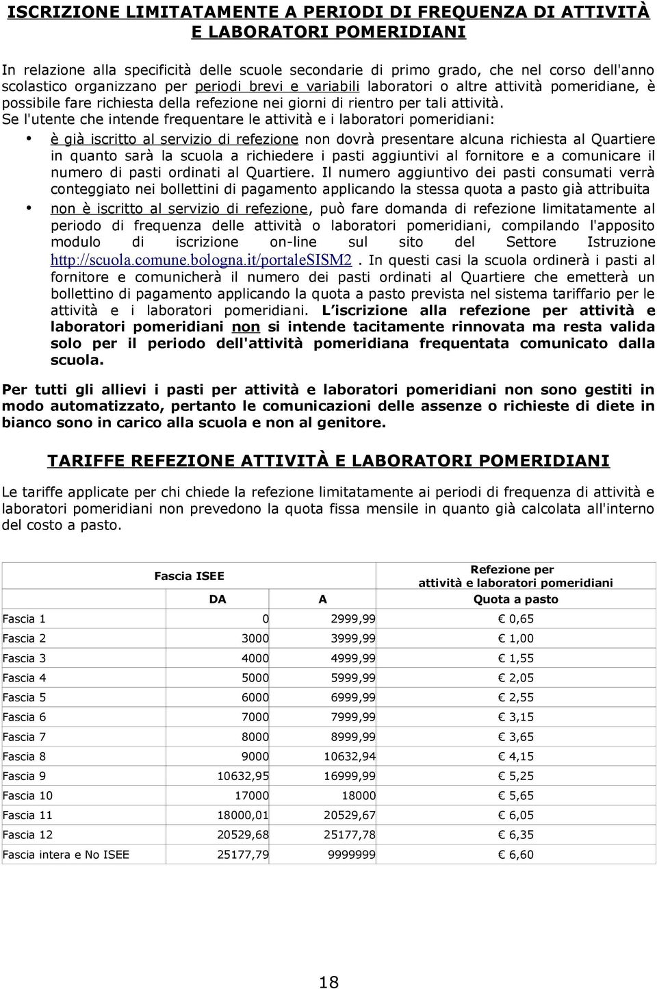 Se l'utente che intende frequentare le attività e i laboratori pomeridiani: è già iscritto al servizio di refezione non dovrà presentare alcuna richiesta al Quartiere in quanto sarà la scuola a