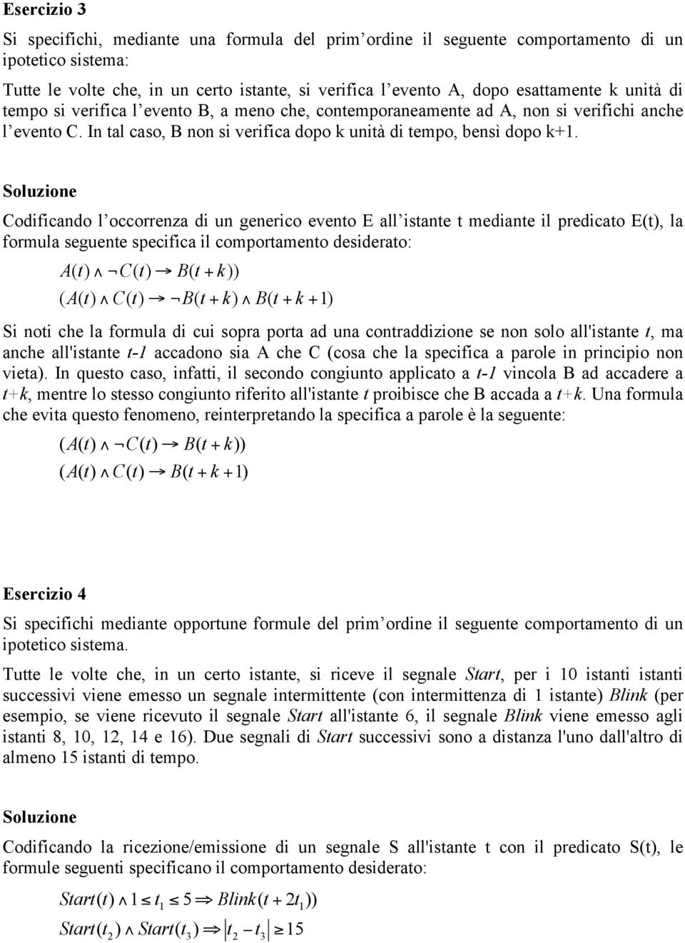 Codificando l occorrenza di un generico evento E all istante t mediante il predicato E(t), la formula seguente specifica il comportamento desiderato: At () Ct () Bt ( + k)) ( At ( ) Ct ( ) Bt ( + k)