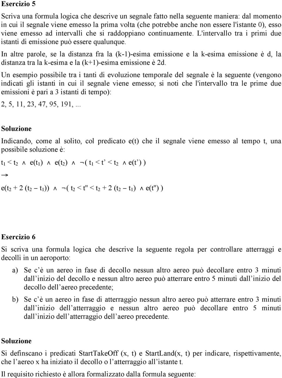 In altre parole, se la distanza fra la (k-1)-esima emissione e la k-esima emissione è d, la distanza tra la k-esima e la (k+1)-esima emissione è 2d.