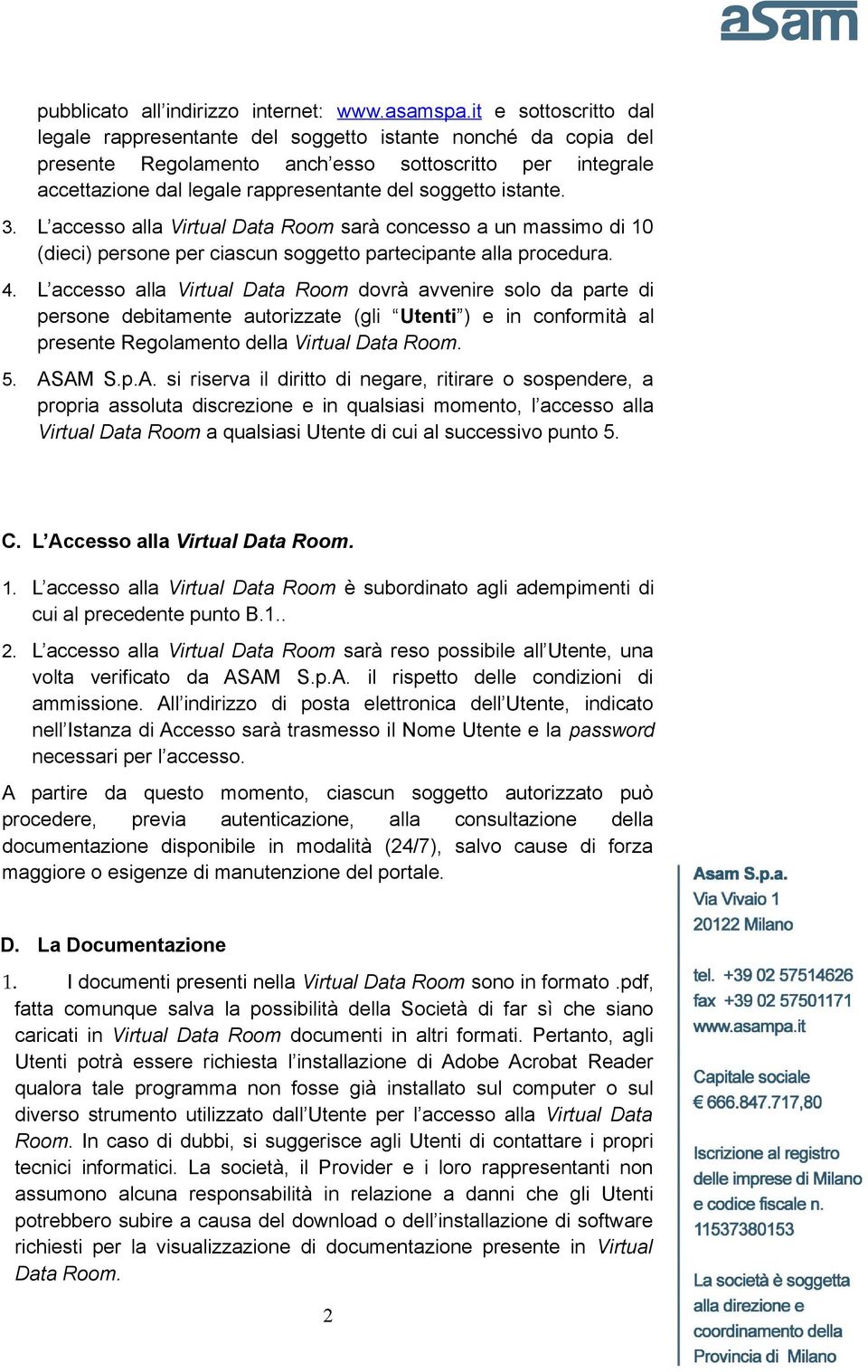 istante. 3. L accesso alla Virtual Data Room sarà concesso a un massimo di 10 (dieci) persone per ciascun soggetto partecipante alla procedura. 4.