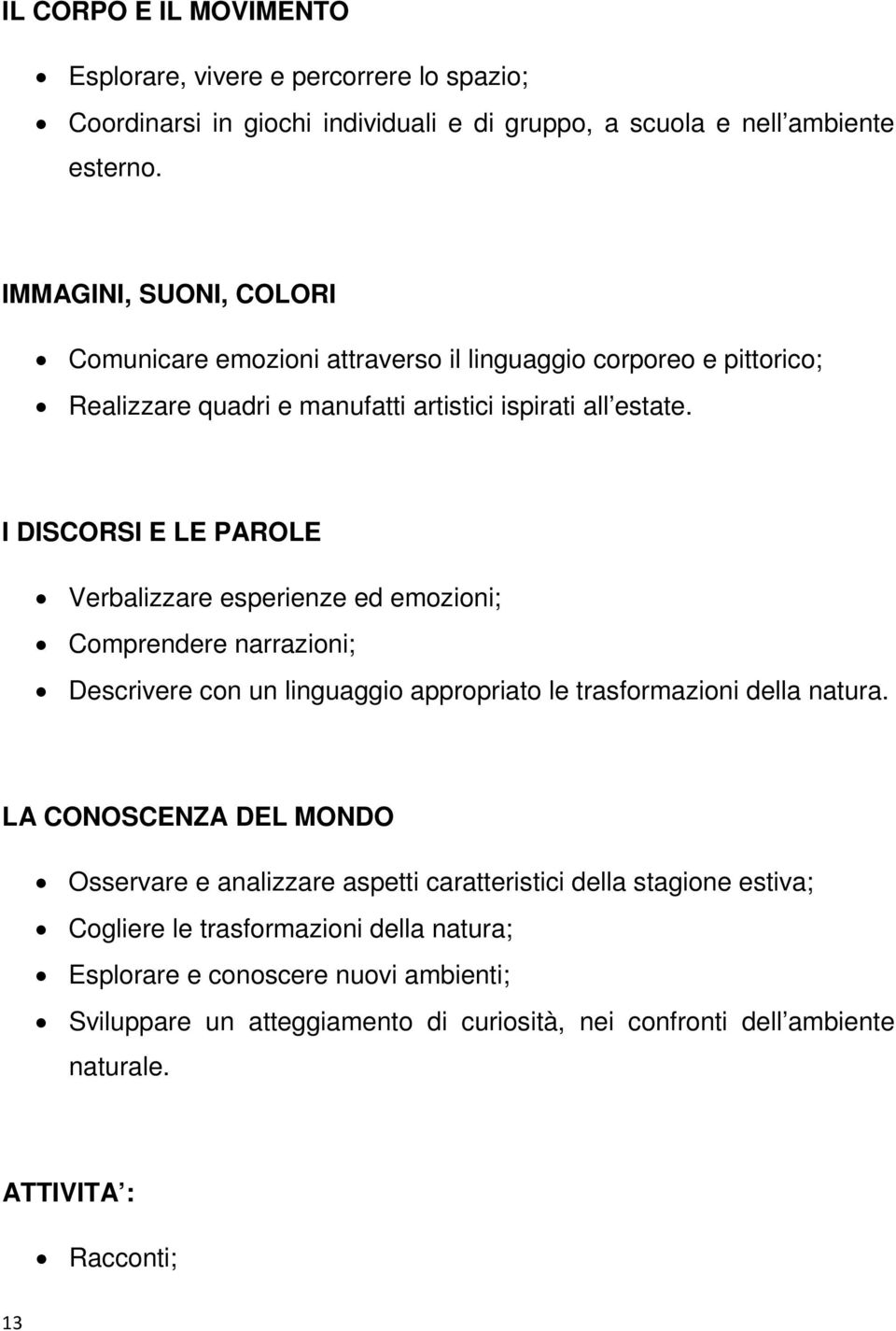 I DISCORSI E LE PAROLE Verbalizzare esperienze ed emozioni; Comprendere narrazioni; Descrivere con un linguaggio appropriato le trasformazioni della natura.