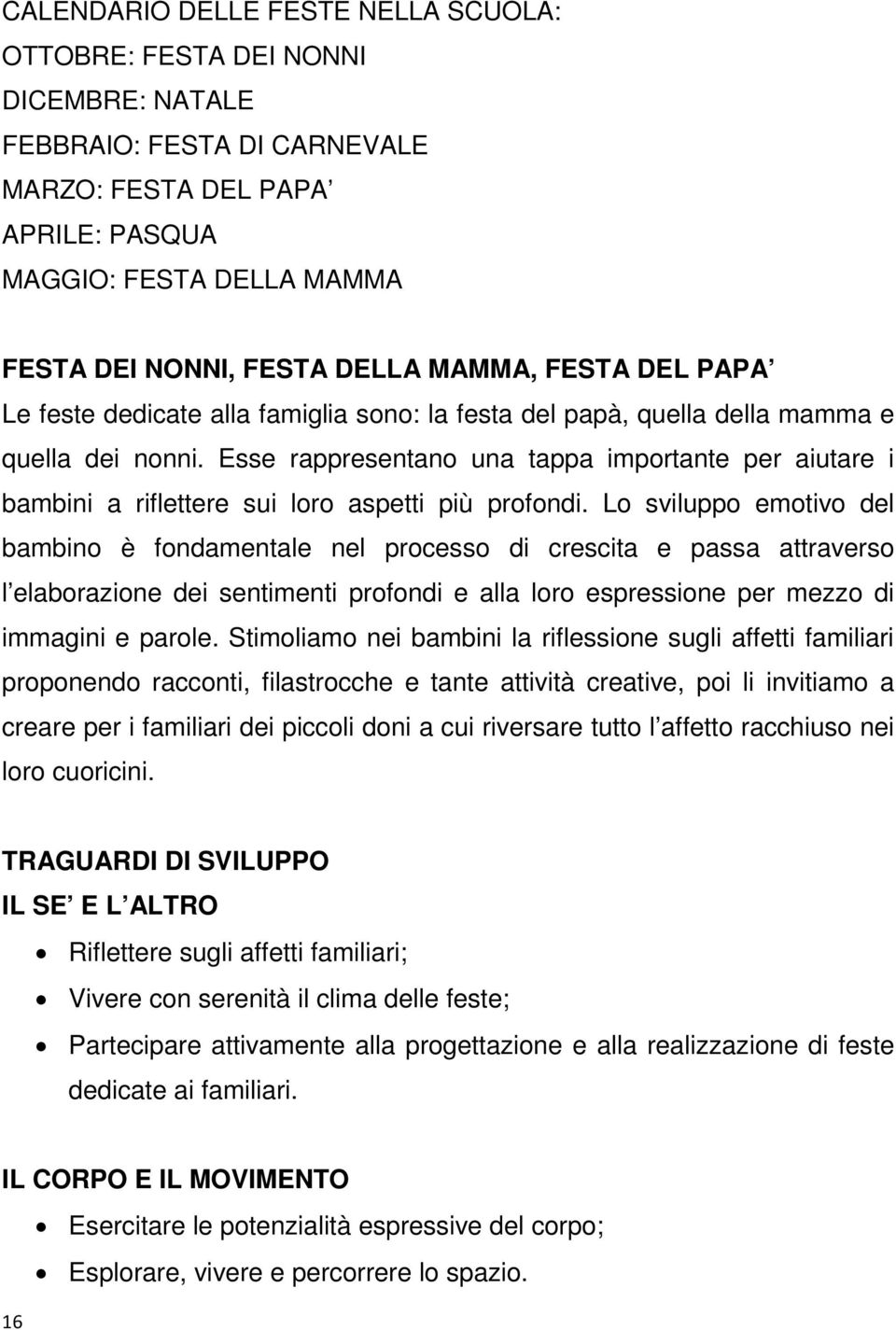 Esse rappresentano una tappa importante per aiutare i bambini a riflettere sui loro aspetti più profondi.