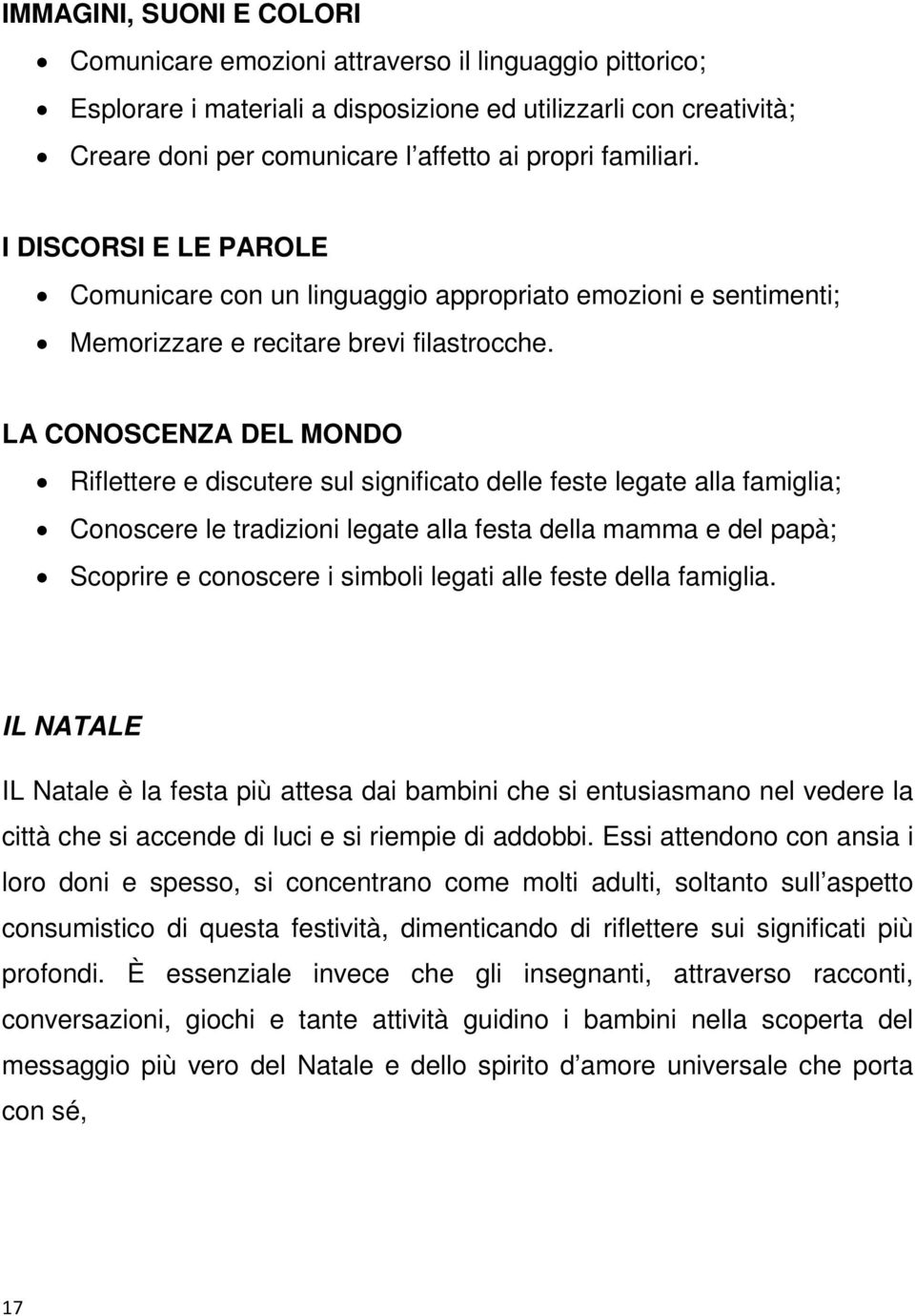 LA CONOSCENZA DEL MONDO Riflettere e discutere sul significato delle feste legate alla famiglia; Conoscere le tradizioni legate alla festa della mamma e del papà; Scoprire e conoscere i simboli