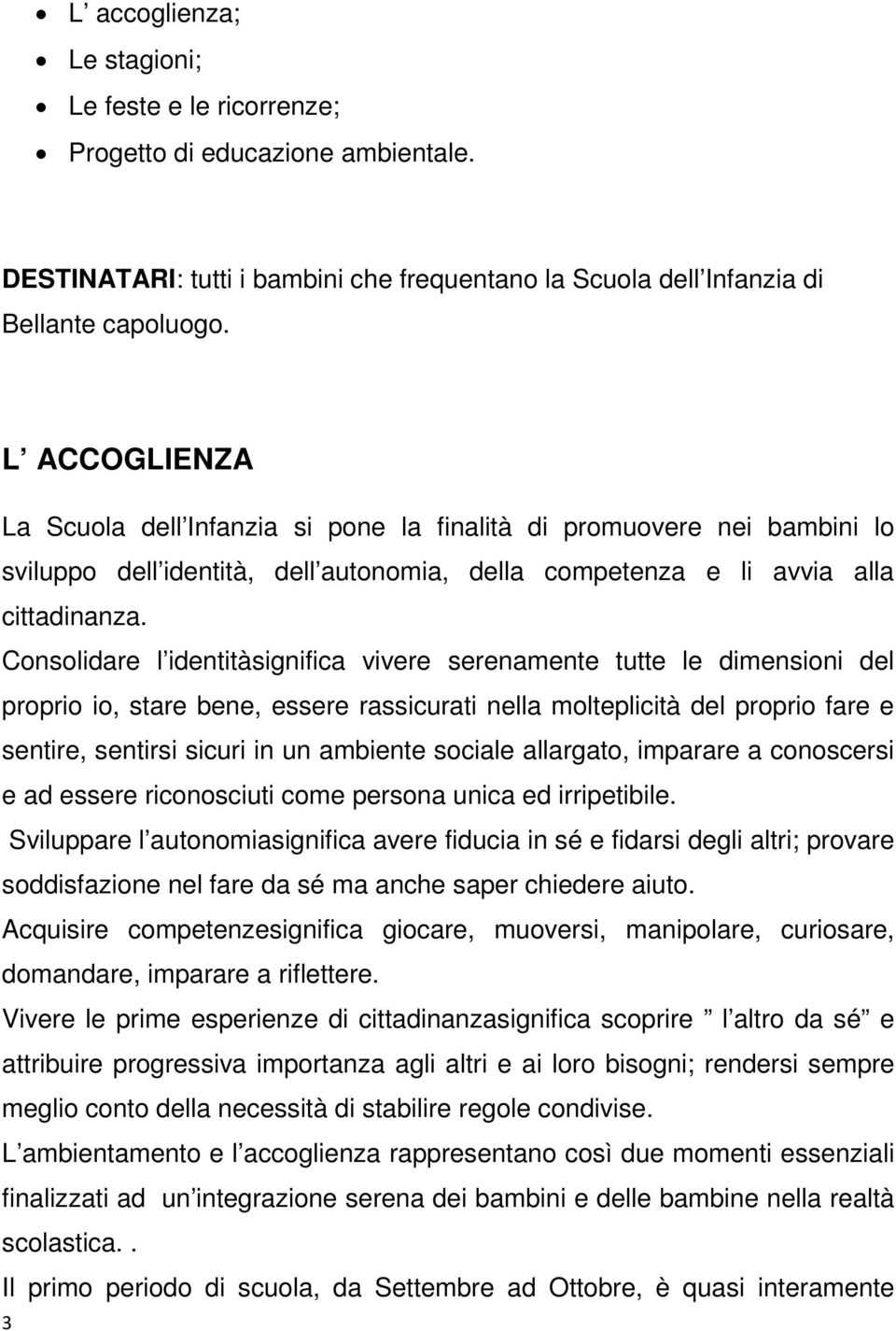 Consolidare l identitàsignifica vivere serenamente tutte le dimensioni del proprio io, stare bene, essere rassicurati nella molteplicità del proprio fare e sentire, sentirsi sicuri in un ambiente