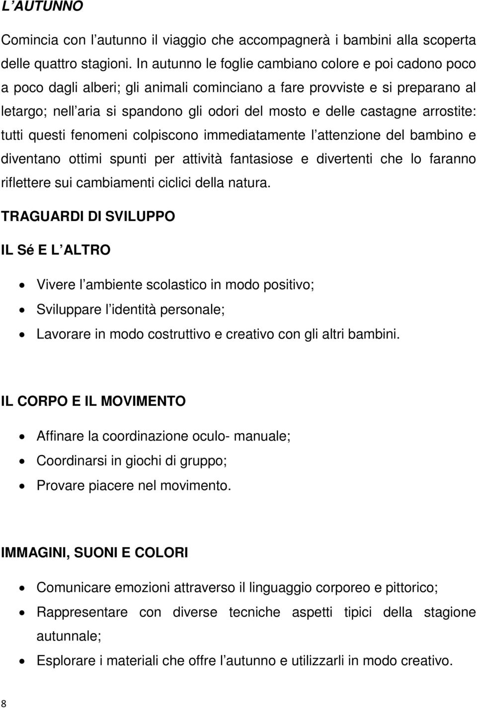 castagne arrostite: tutti questi fenomeni colpiscono immediatamente l attenzione del bambino e diventano ottimi spunti per attività fantasiose e divertenti che lo faranno riflettere sui cambiamenti