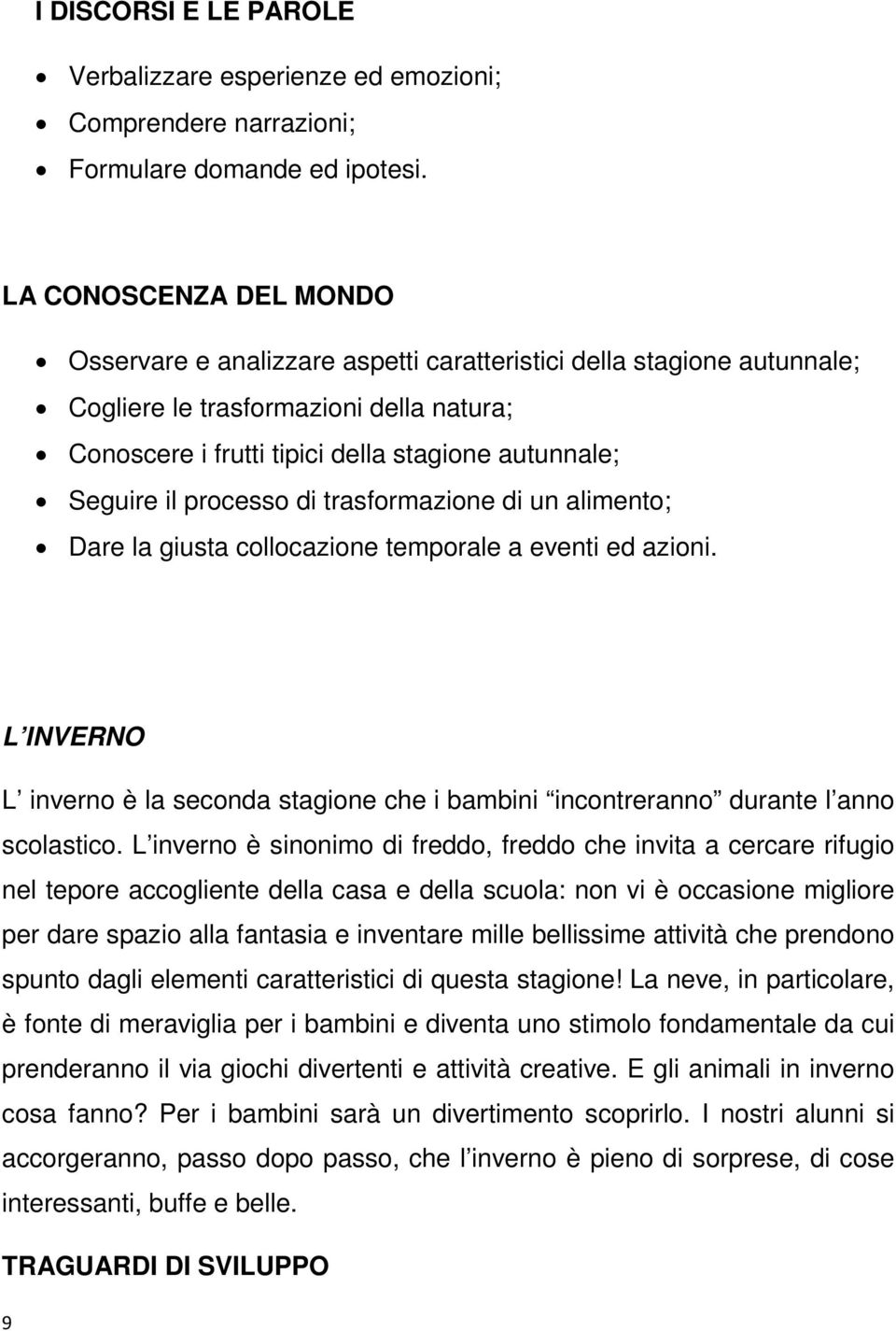 processo di trasformazione di un alimento; Dare la giusta collocazione temporale a eventi ed azioni. L INVERNO L inverno è la seconda stagione che i bambini incontreranno durante l anno scolastico.