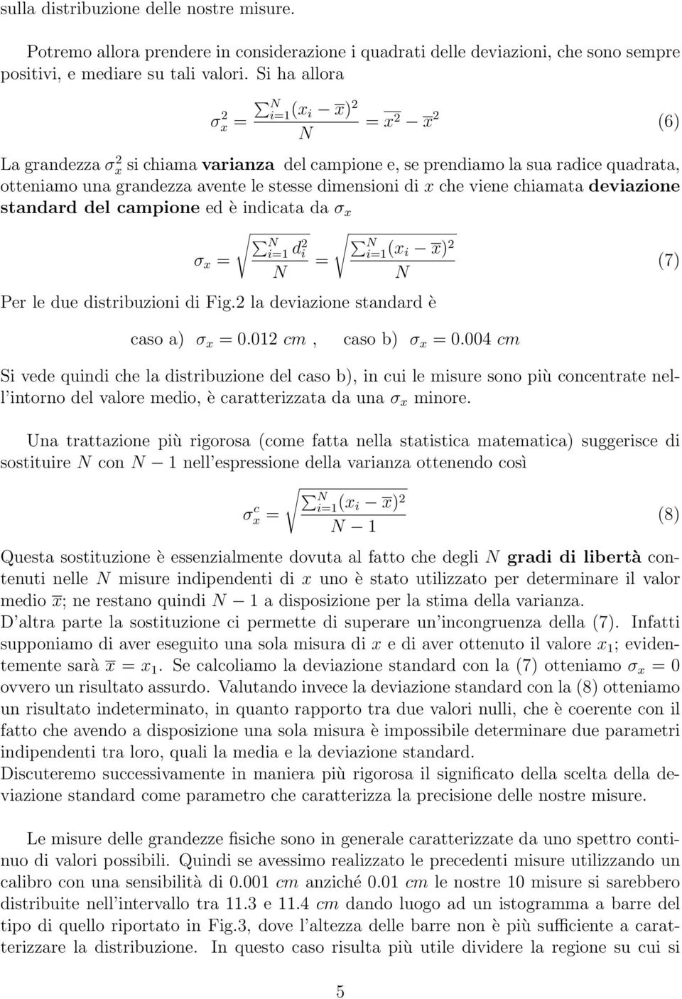 che viene chiamata deviazione standard del campione ed è indicata da σ x Ni=1 d 2 i σ x = = N Ni=1 (x i x) 2 Per le due distribuzioni di Fig.2 la deviazione standard è N (7) caso a) σ x = 0.