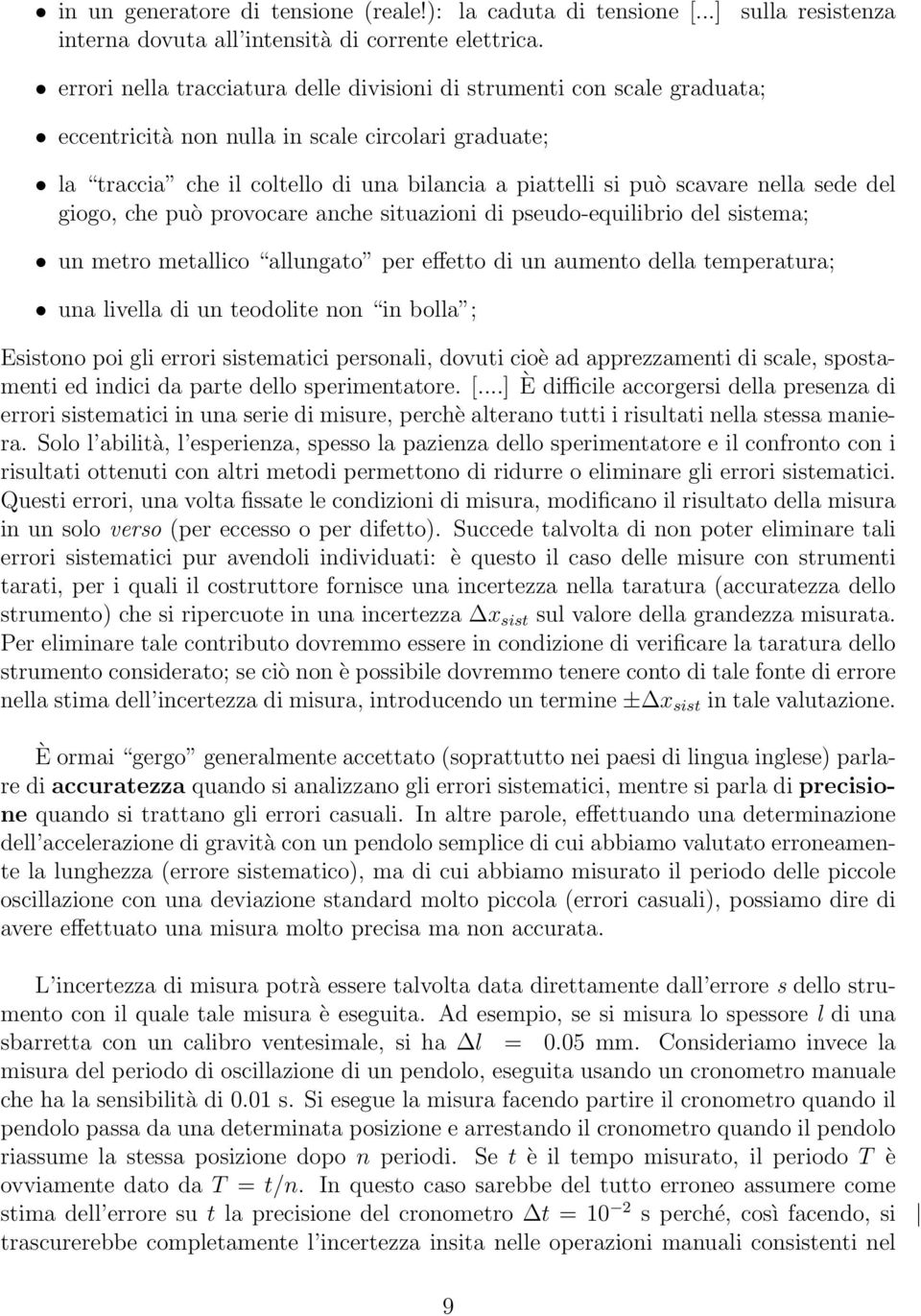 nella sede del giogo, che può provocare anche situazioni di pseudo-equilibrio del sistema; un metro metallico allungato per effetto di un aumento della temperatura; una livella di un teodolite non in