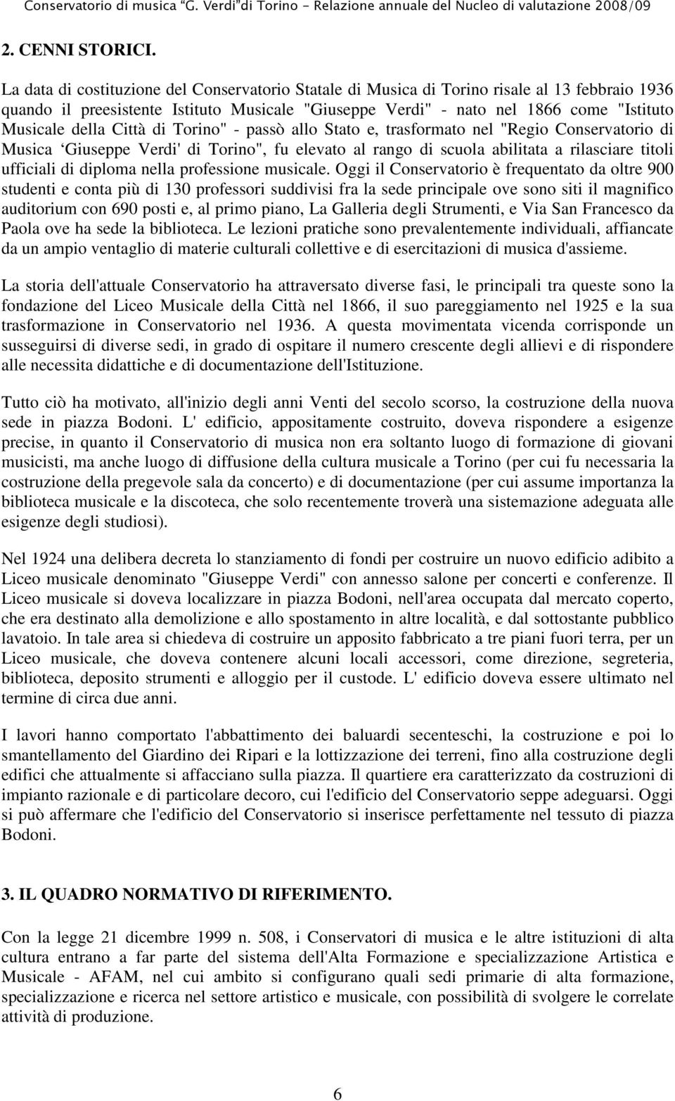 Città di Torino" - passò allo Stato e, trasformato nel "Regio Conservatorio di Musica Giuseppe Verdi' di Torino", fu elevato al rango di scuola abilitata a rilasciare titoli ufficiali di diploma