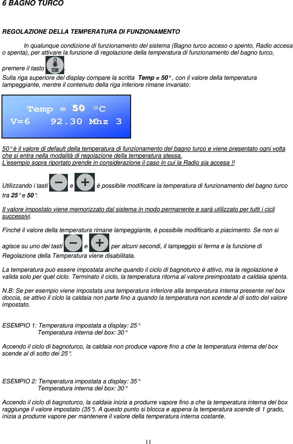 Sulla riga superiore del display compare la scritta Temp = 50, con il valore della temperatura lampeggiante, mentre il contenuto della riga inferiore rimane invariato: Temp = 50 C V=6 92.