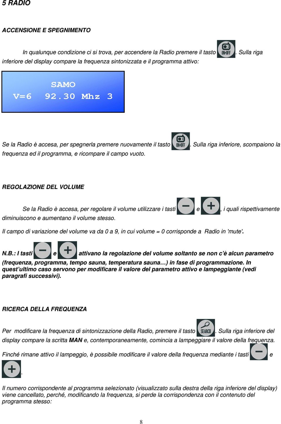 . Sulla riga inferiore, scompaiono la REGOLAZIONE DEL VOLUME Se la Radio è accesa, per regolare il volume utilizzare i tasti e, i quali rispettivamente diminuiscono e aumentano il volume stesso.