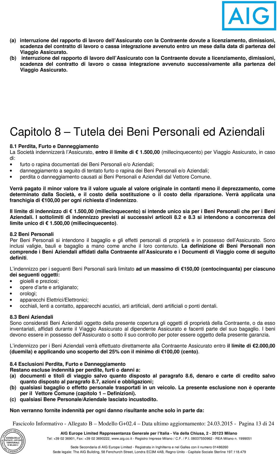 (b) interruzione del rapporto di lavoro dell Assicurato con la Contraente dovute a licenziamento, dimissioni, scadenza del contratto di lavoro o cassa integrazione avvenuto successivamente alla