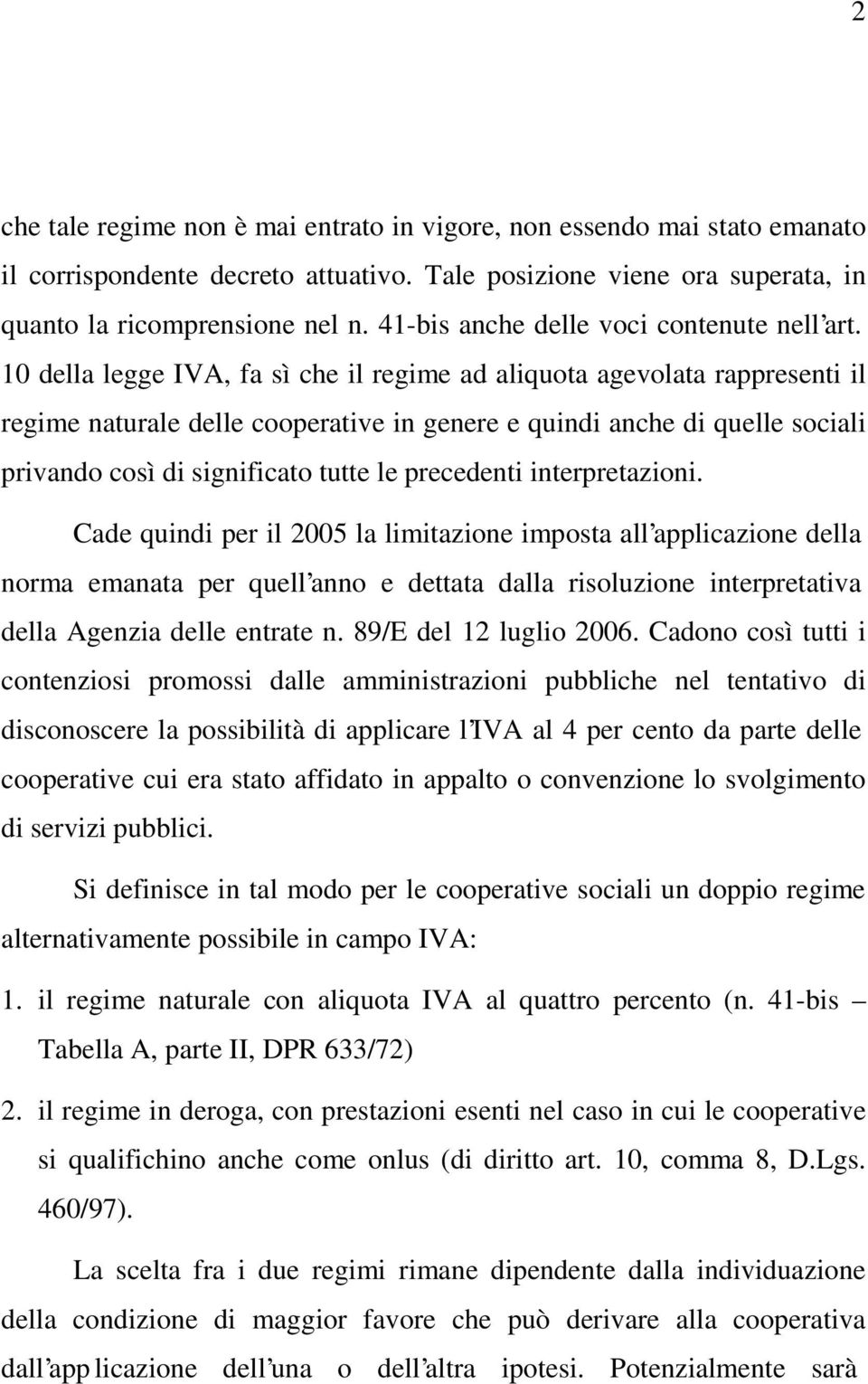 10 della legge IVA, fa sì che il regime ad aliquota agevolata rappresenti il regime naturale delle cooperative in genere e quindi anche di quelle sociali privando così di significato tutte le