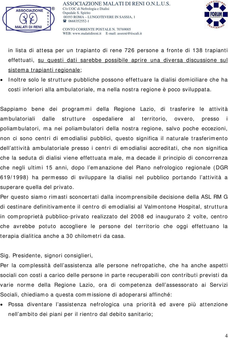 Sappiamo bene dei programmi della Regione Lazio, di trasferire le attività ambulatoriali dalle strutture ospedaliere al territorio, ovvero, presso i poliambulatori, ma nei poliambulatori della nostra