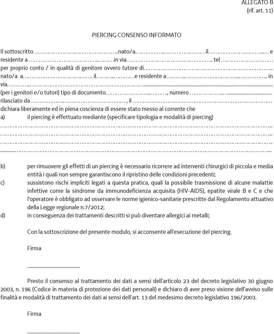 , il dichiara liberamente ed in piena coscienza di essere stato messo al corrente che a) il piercing è effettuato mediante (specificare tipologia e modalità di piercing).