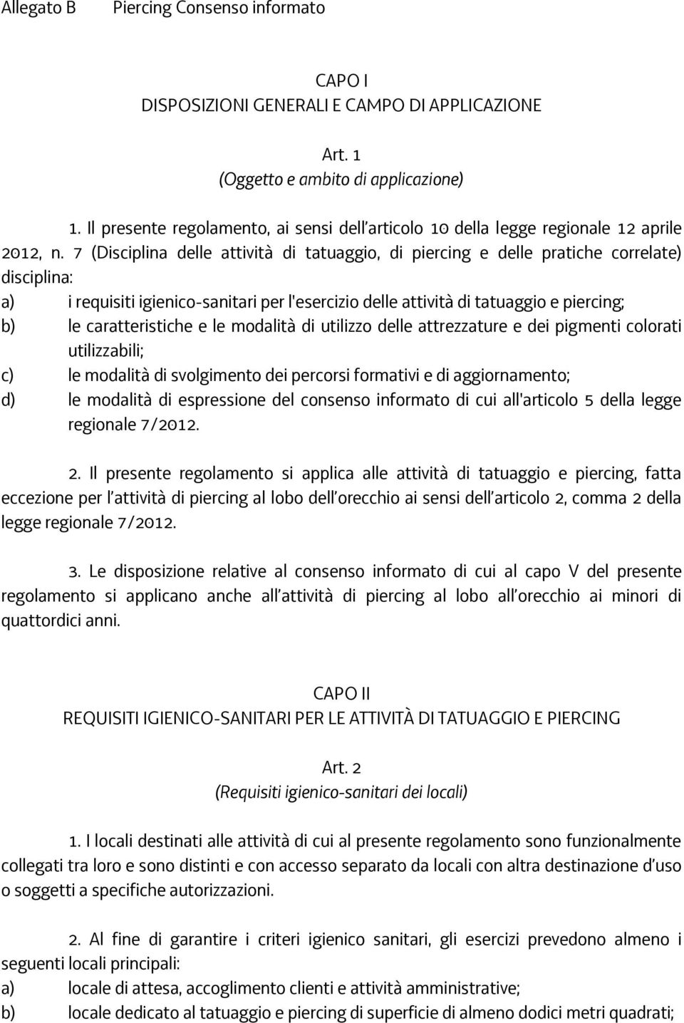 7 (Disciplina delle attività di tatuaggio, di piercing e delle pratiche correlate) disciplina: a) i requisiti igienico-sanitari per l'esercizio delle attività di tatuaggio e piercing; b) le