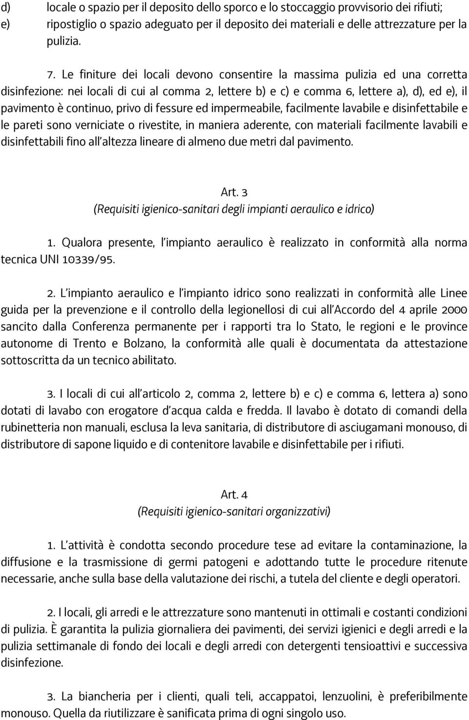 privo di fessure ed impermeabile, facilmente lavabile e disinfettabile e le pareti sono verniciate o rivestite, in maniera aderente, con materiali facilmente lavabili e disinfettabili fino all