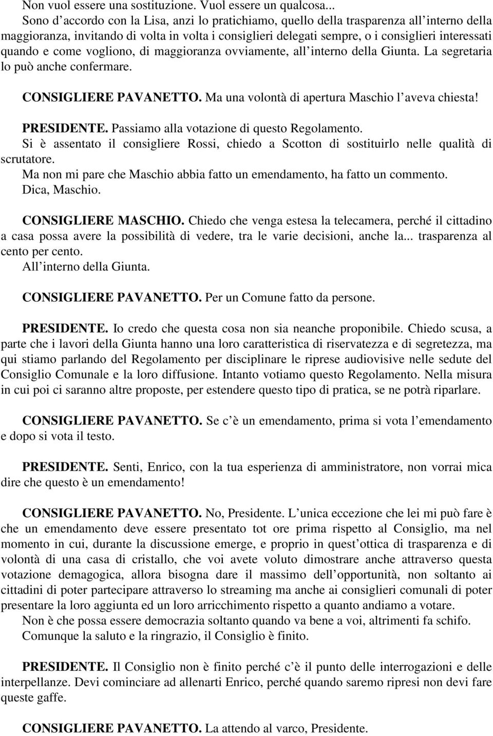 quando e come vogliono, di maggioranza ovviamente, all interno della Giunta. La segretaria lo può anche confermare. CONSIGLIERE PAVANETTO. Ma una volontà di apertura Maschio l aveva chiesta!