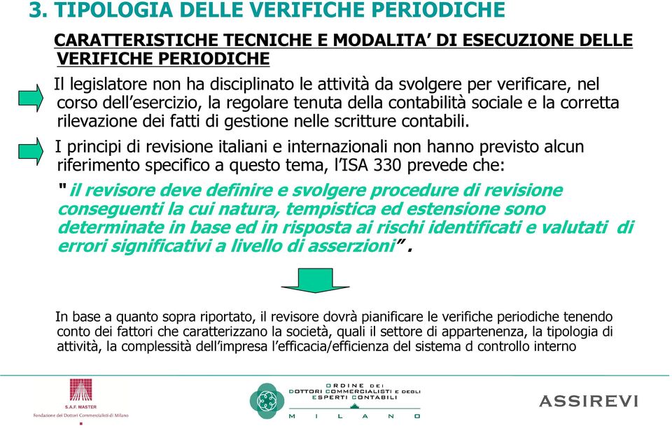 I principi di revisione italiani e internazionali non hanno previsto alcun riferimento specifico a questo tema, l ISA 330 prevede che: il revisore deve definire e svolgere procedure di revisione