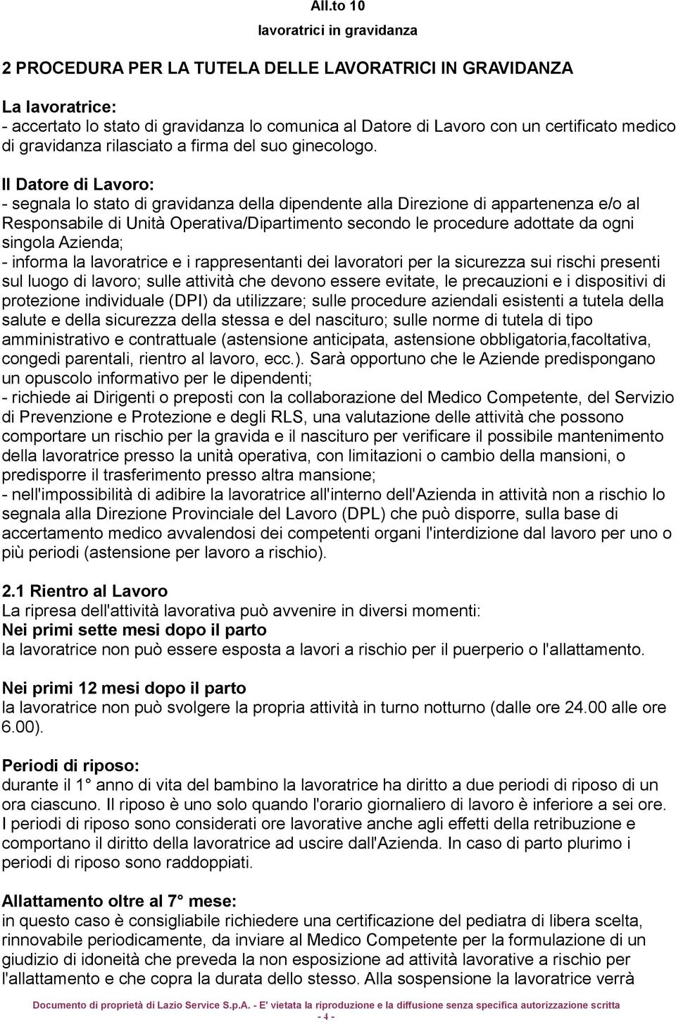 Il Datore di Lavoro: - segnala lo stato di gravidanza della dipendente alla Direzione di appartenenza e/o al Responsabile di Unità Operativa/Dipartimento secondo le procedure adottate da ogni singola